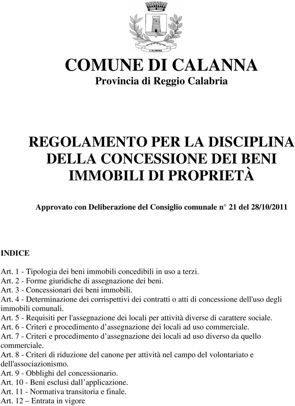 Art. 5 - Requisiti per l'assegnazione dei locali per attività diverse di carattere sociale. Art. 6 - Criteri e procedimento d assegnazione dei locali ad uso commerciale. Art. 7 - Criteri e procedimento d assegnazione dei locali ad uso diverso da quello commerciale.