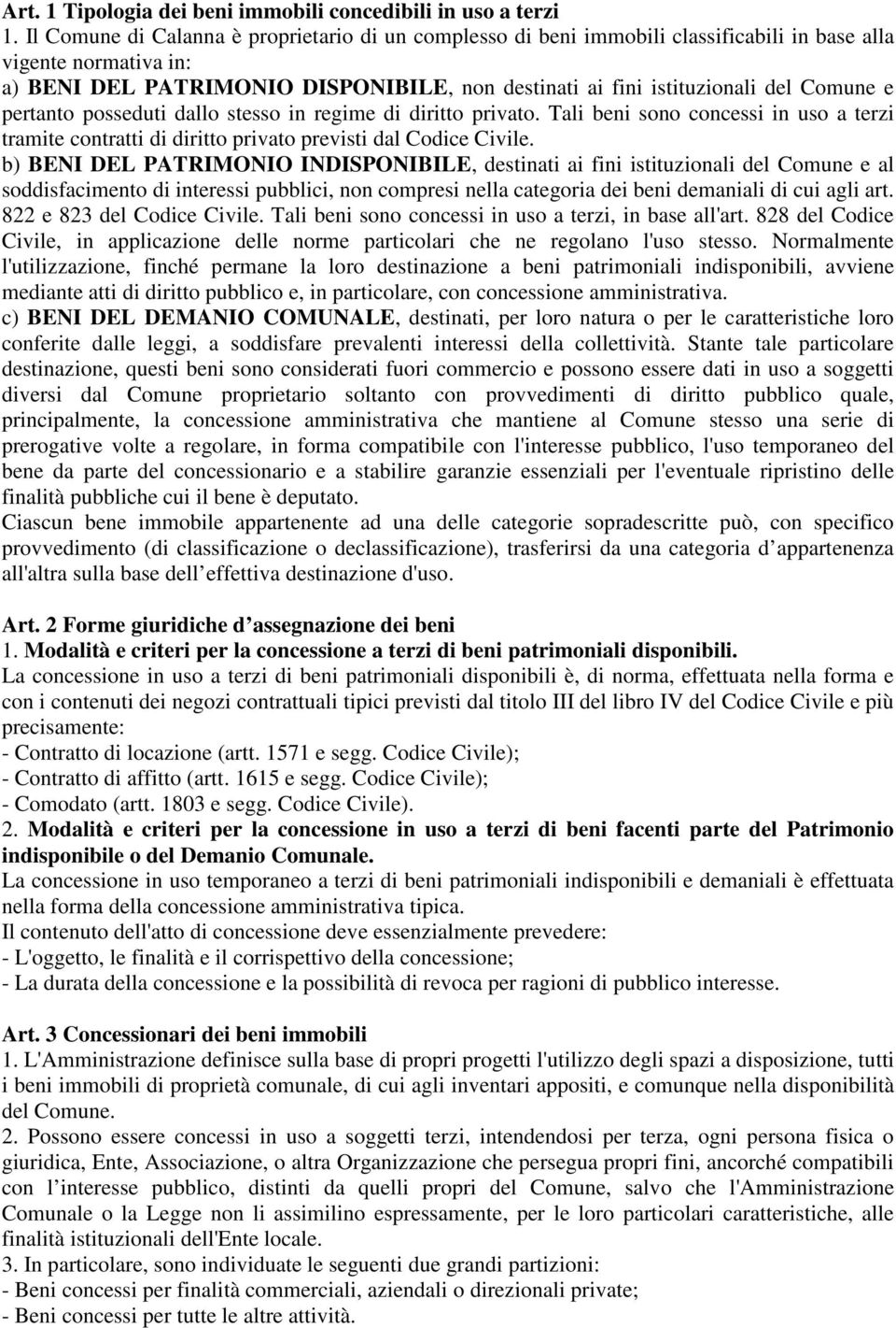 Comune e pertanto posseduti dallo stesso in regime di diritto privato. Tali beni sono concessi in uso a terzi tramite contratti di diritto privato previsti dal Codice Civile.