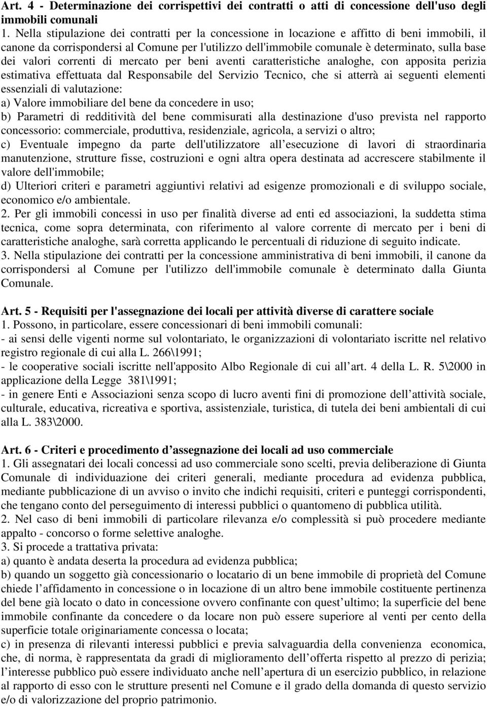 valori correnti di mercato per beni aventi caratteristiche analoghe, con apposita perizia estimativa effettuata dal Responsabile del Servizio Tecnico, che si atterrà ai seguenti elementi essenziali