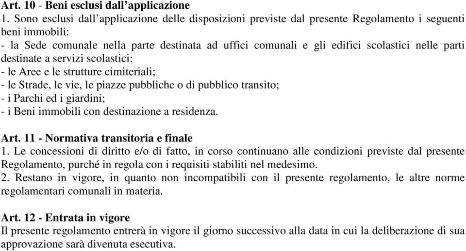 nelle parti destinate a servizi scolastici; - le Aree e le strutture cimiteriali; - le Strade, le vie, le piazze pubbliche o di pubblico transito; - i Parchi ed i giardini; - i Beni immobili con