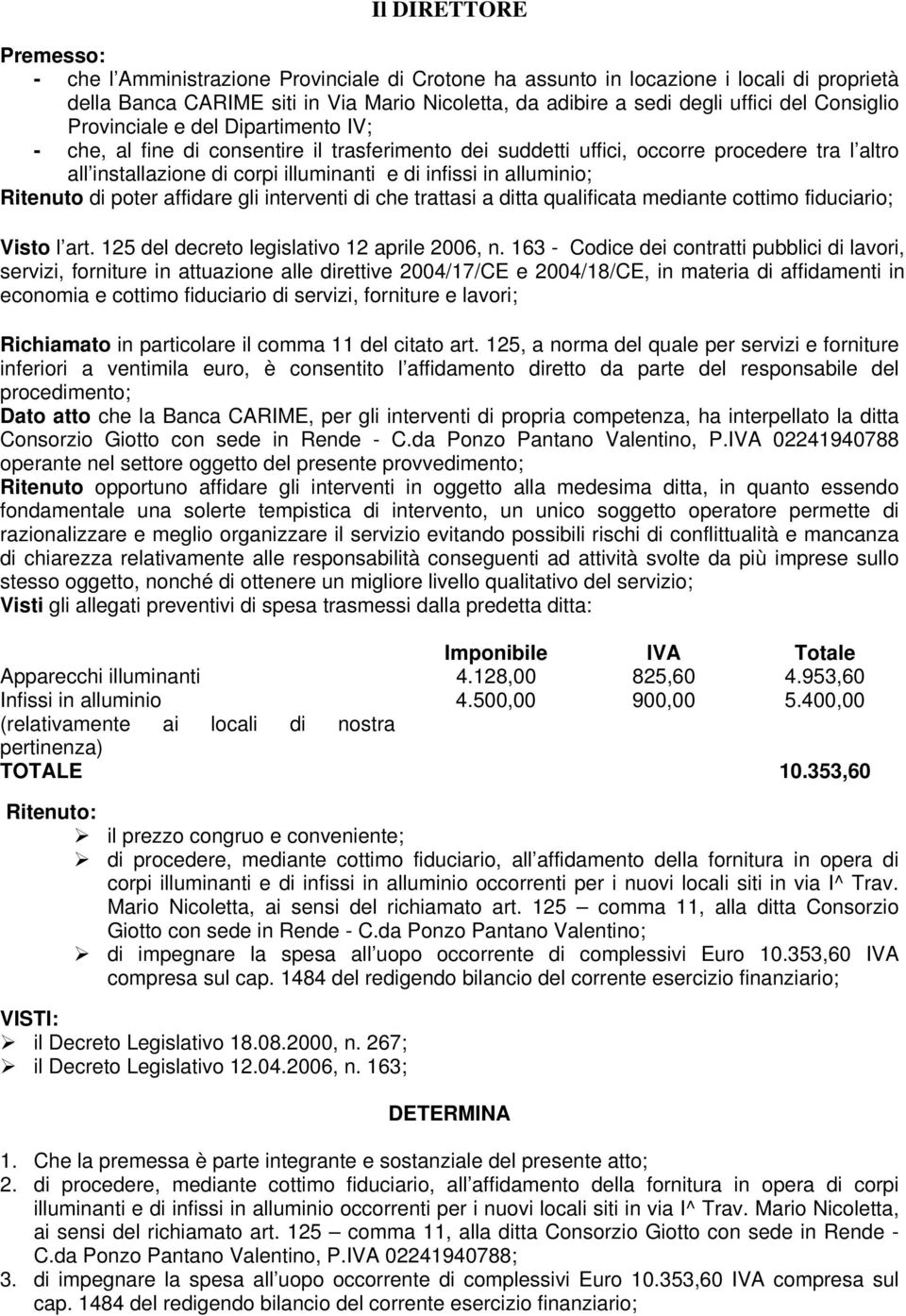 alluminio; Ritenuto di poter affidare gli interventi di che trattasi a ditta qualificata mediante cottimo fiduciario; Visto l art. 125 del decreto legislativo 12 aprile 2006, n.