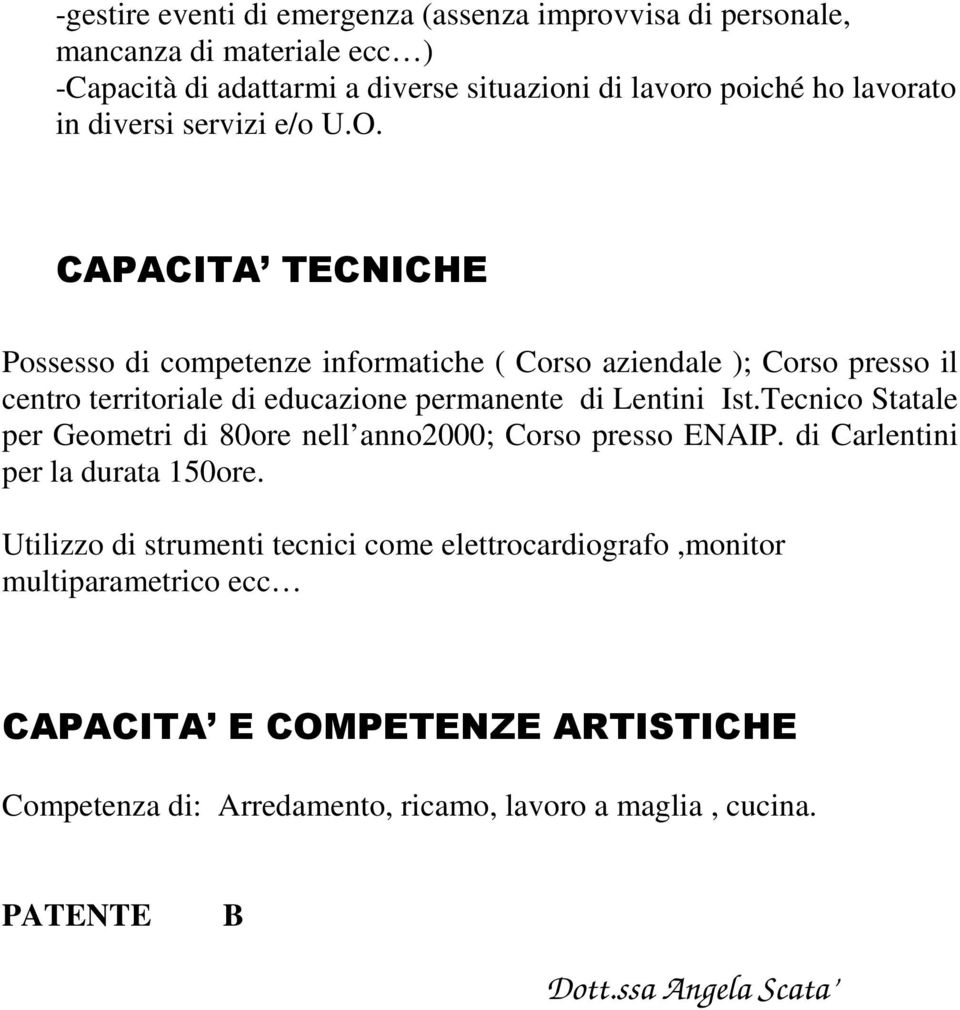 CAPACITA TECNICHE Possesso di competenze informatiche ( Corso aziendale ); Corso presso il centro territoriale di educazione permanente di Lentini Ist.