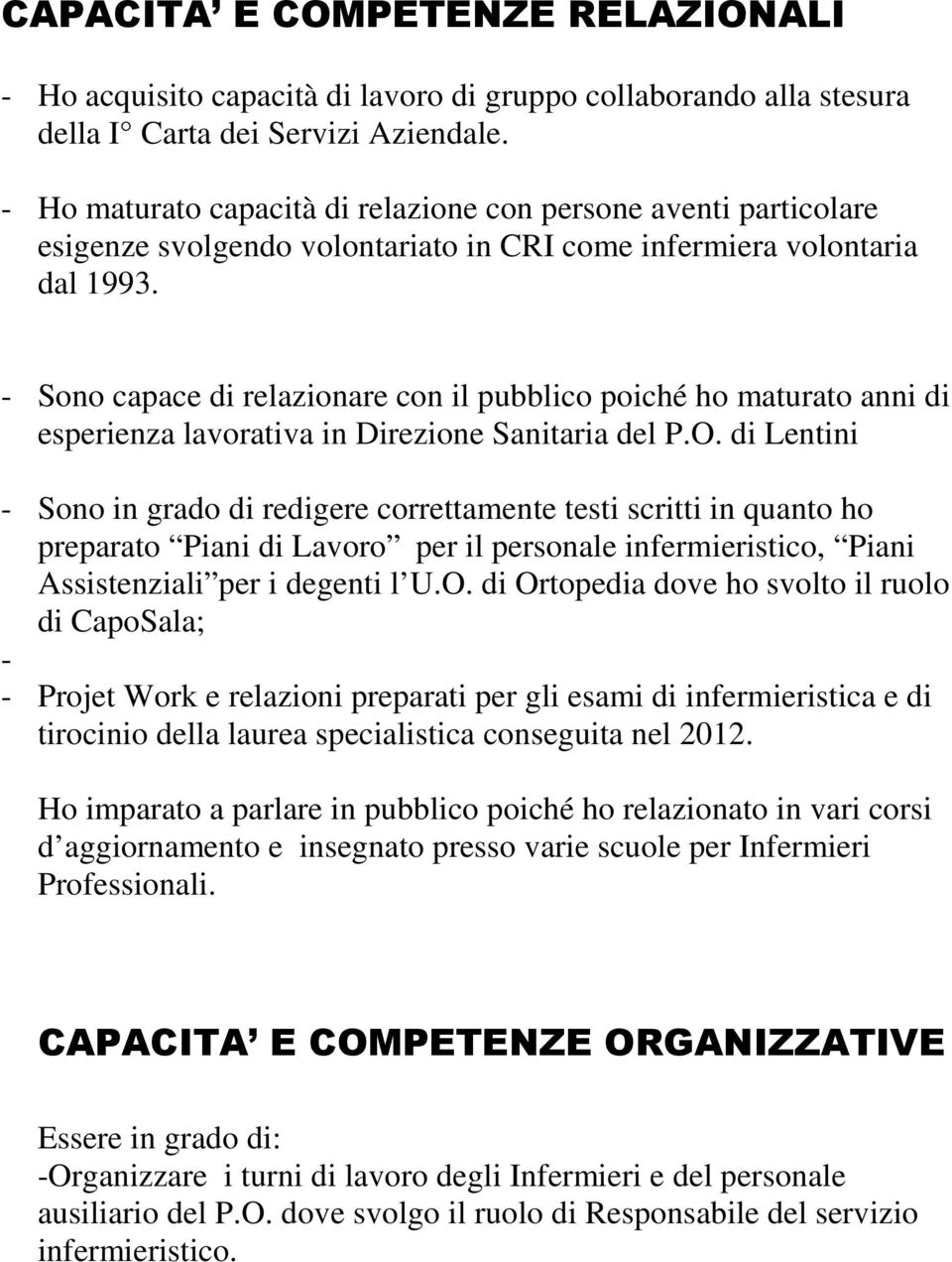 - Sono capace di relazionare con il pubblico poiché ho maturato anni di esperienza lavorativa in Direzione Sanitaria del P.O.