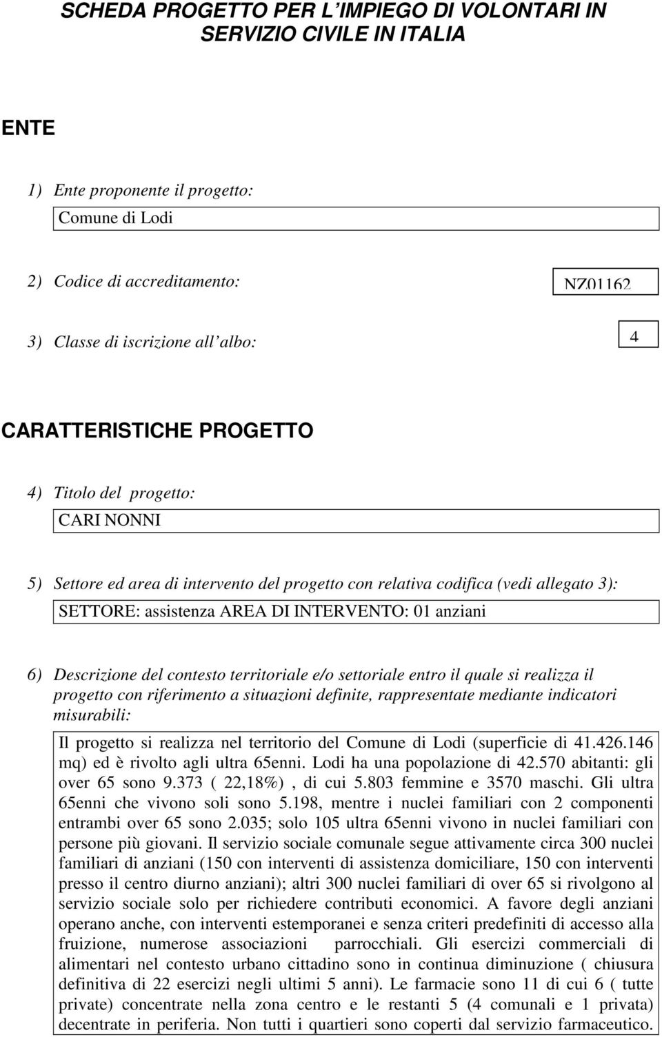 6) Descrizione del contesto territoriale e/o settoriale entro il quale si realizza il progetto con riferimento a situazioni definite, rappresentate mediante indicatori misurabili: Il progetto si