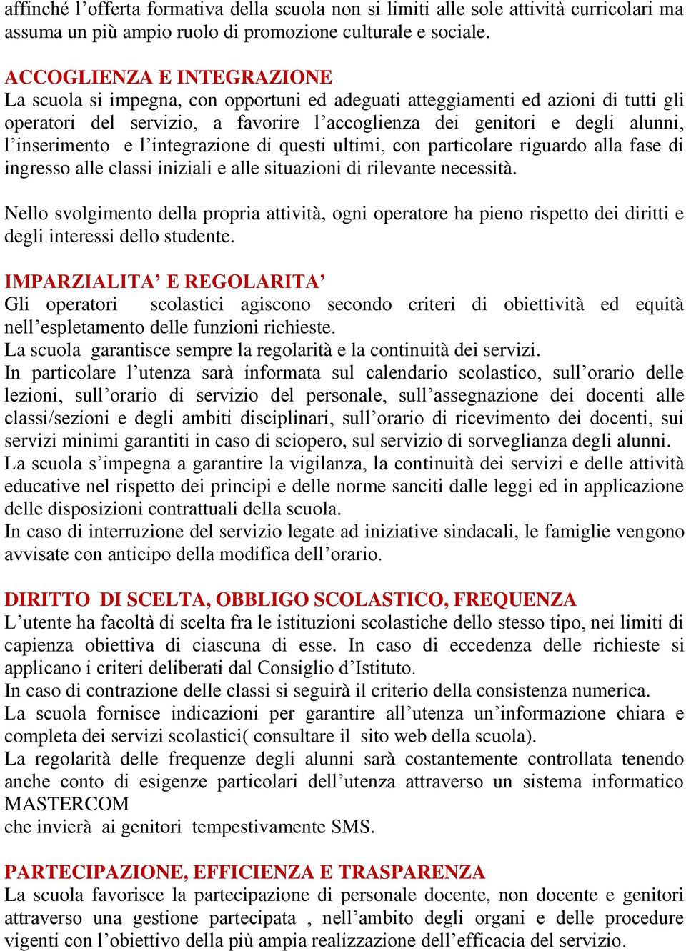 inserimento e l integrazione di questi ultimi, con particolare riguardo alla fase di ingresso alle classi iniziali e alle situazioni di rilevante necessità.