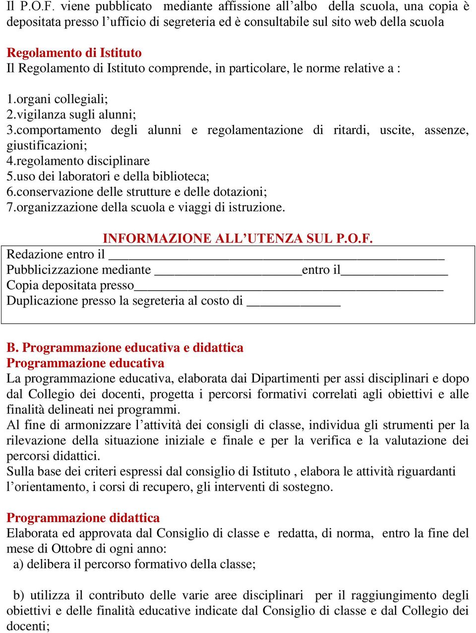 Istituto comprende, in particolare, le norme relative a : 1.organi collegiali; 2.vigilanza sugli alunni; 3.