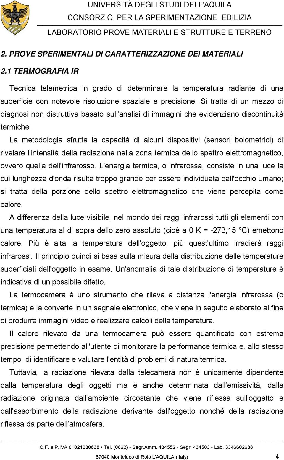 Si tratta di un mezzo di diagnosi non distruttiva basato sull'analisi di immagini che evidenziano discontinuità termiche.