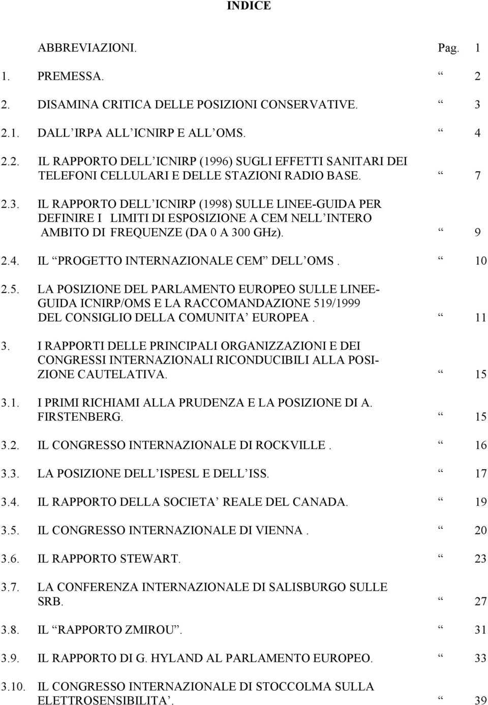 10 2.5. LA POSIZIONE DEL PARLAMENTO EUROPEO SULLE LINEE- GUIDA ICNIRP/OMS E LA RACCOMANDAZIONE 519/1999 DEL CONSIGLIO DELLA COMUNITA EUROPEA. 11 3.