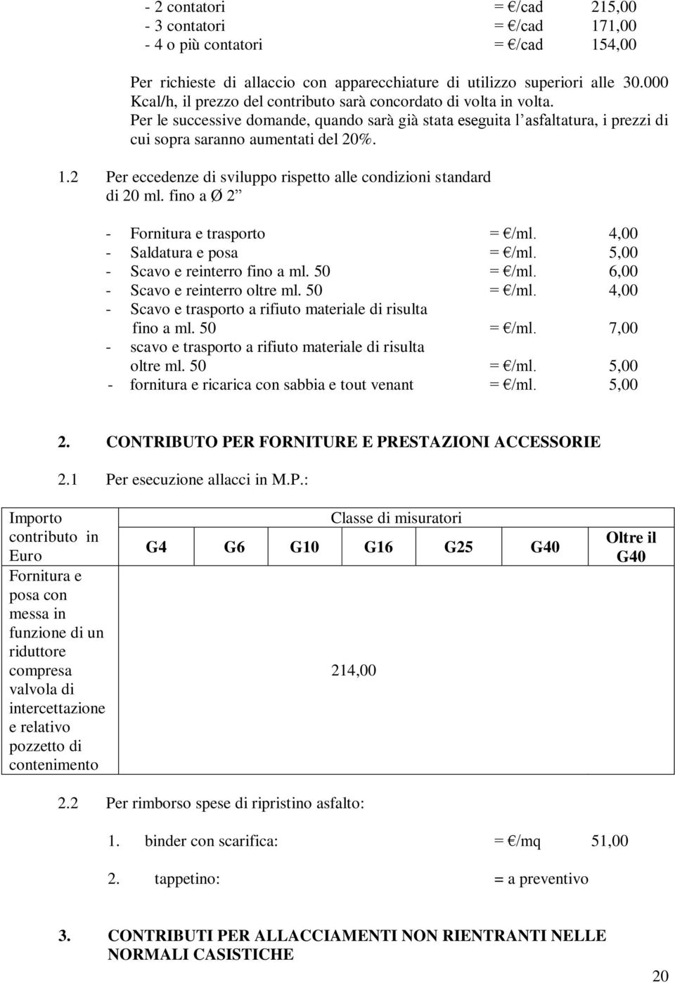 2 Per eccedenze di sviluppo rispetto alle condizioni standard di 20 ml. fino a Ø 2 - Fornitura e trasporto = /ml. 4,00 - Saldatura e posa = /ml. 5,00 - Scavo e reinterro fino a ml. 50 = /ml.