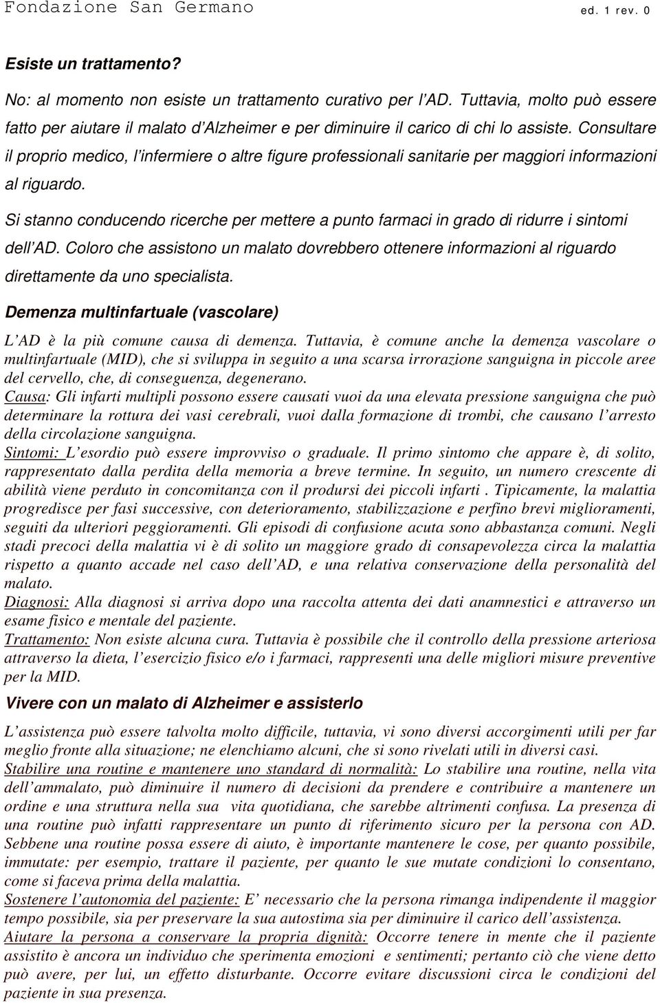 Si stanno conducendo ricerche per mettere a punto farmaci in grado di ridurre i sintomi dell AD.