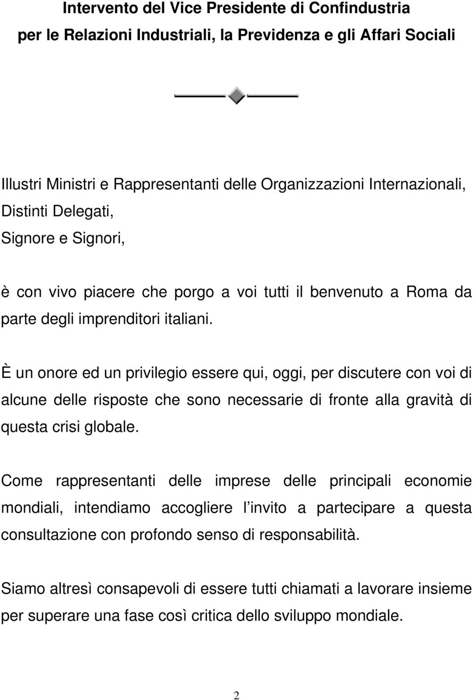 È un onore ed un privilegio essere qui, oggi, per discutere con voi di alcune delle risposte che sono necessarie di fronte alla gravità di questa crisi globale.