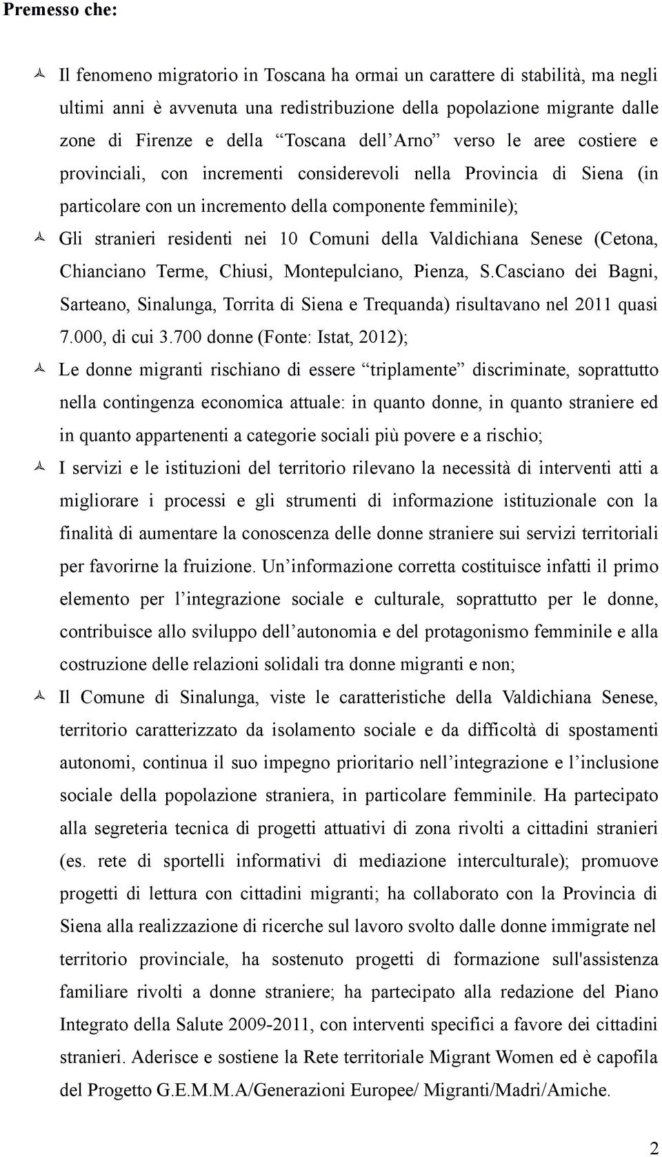 nei 10 Comuni della Valdichiana Senese (Cetona, Chianciano Terme, Chiusi, Montepulciano, Pienza, S.Casciano dei Bagni, Sarteano, Sinalunga, Torrita di Siena e Trequanda) risultavano nel 2011 quasi 7.