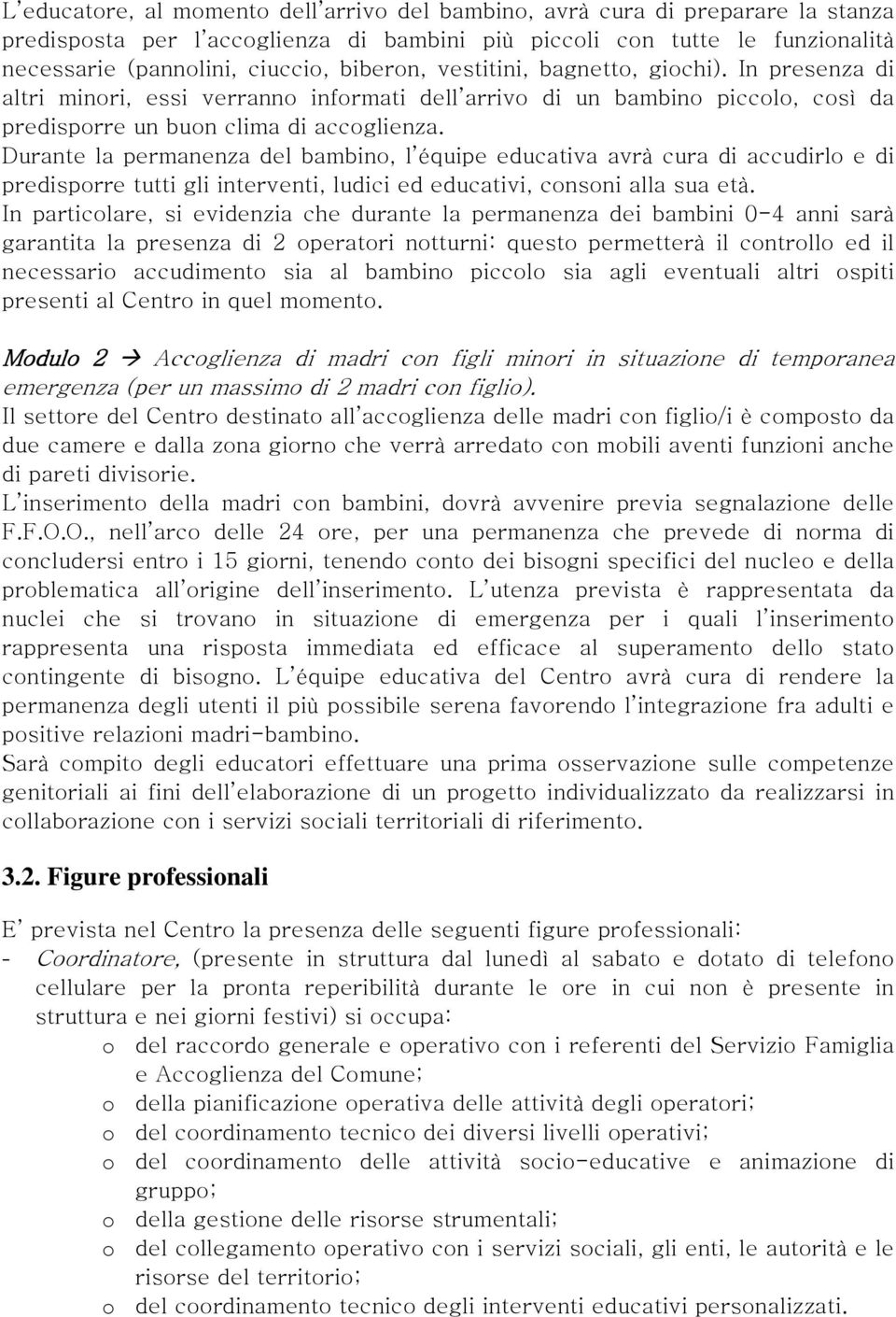 Durante la permanenza del bambino, l équipe educativa avrà cura di accudirlo e di predisporre tutti gli interventi, ludici ed educativi, consoni alla sua età.