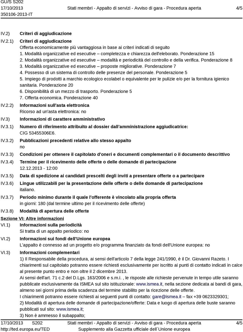 Ponderazione 8 3. Modalità organizzative ed esecutive proposte migliorative. Ponderazione 7 4. Possesso di un sistema di controllo delle presenze del personale. Ponderazione 5 5.