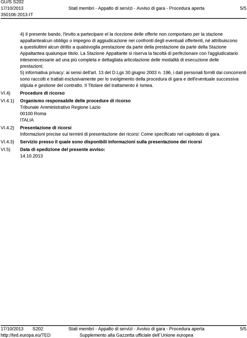 offertenti, né attribuiscono a questiultimi alcun diritto a qualsivoglia prestazione da parte della prestazione da parte della Stazione Appaltantea qualunque titolo.