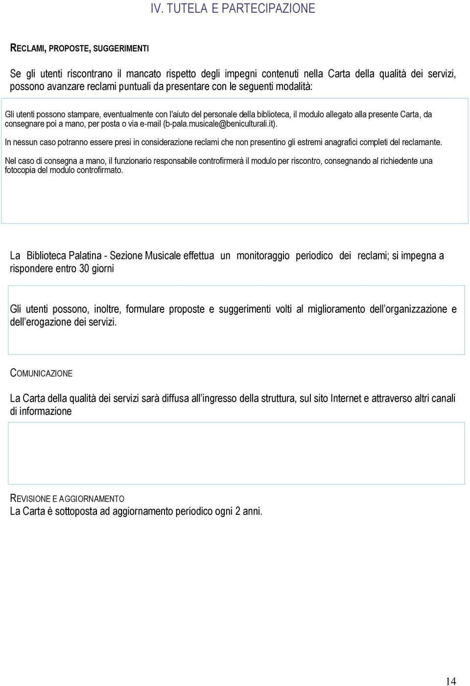 mano, per posta o via e-mail (b-pala.musicale@beniculturali.it). In nessun caso potranno essere presi in considerazione reclami che non presentino gli estremi anagrafici completi del reclamante.