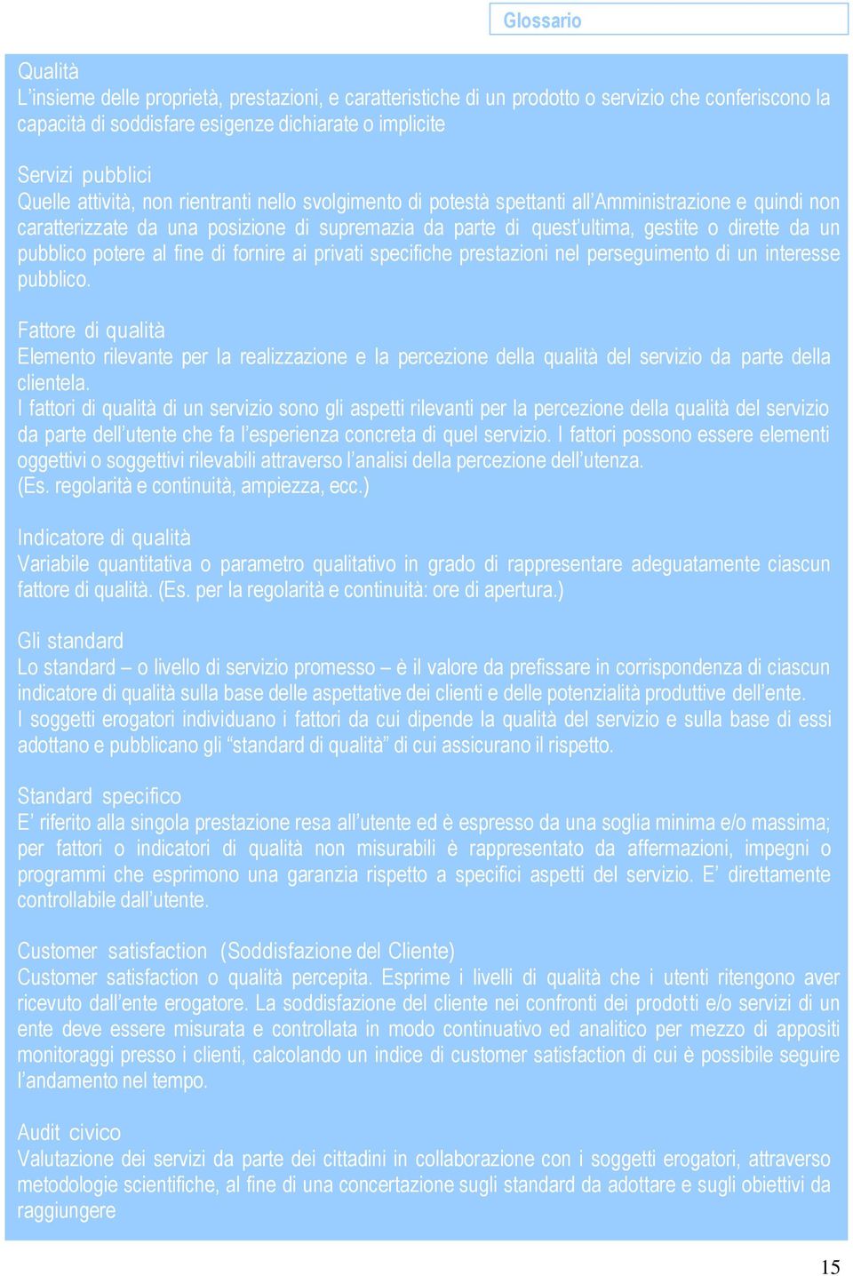 pubblico potere al fine di fornire ai privati specifiche prestazioni nel perseguimento di un interesse pubblico.