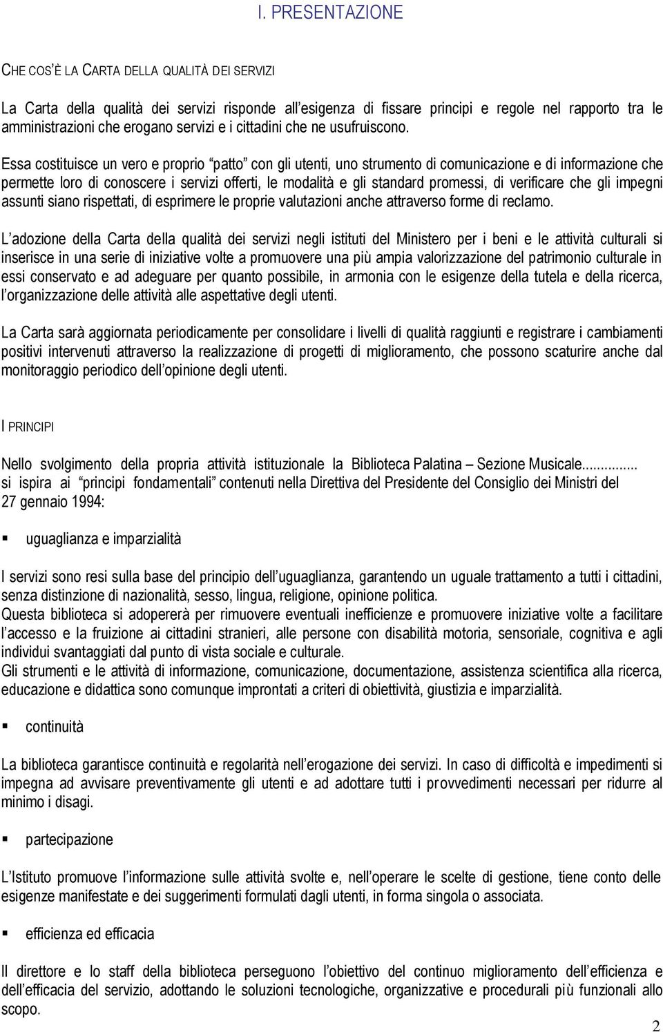 Essa costituisce un vero e proprio patto con gli utenti, uno strumento di comunicazione e di informazione che permette loro di conoscere i servizi offerti, le modalità e gli standard promessi, di