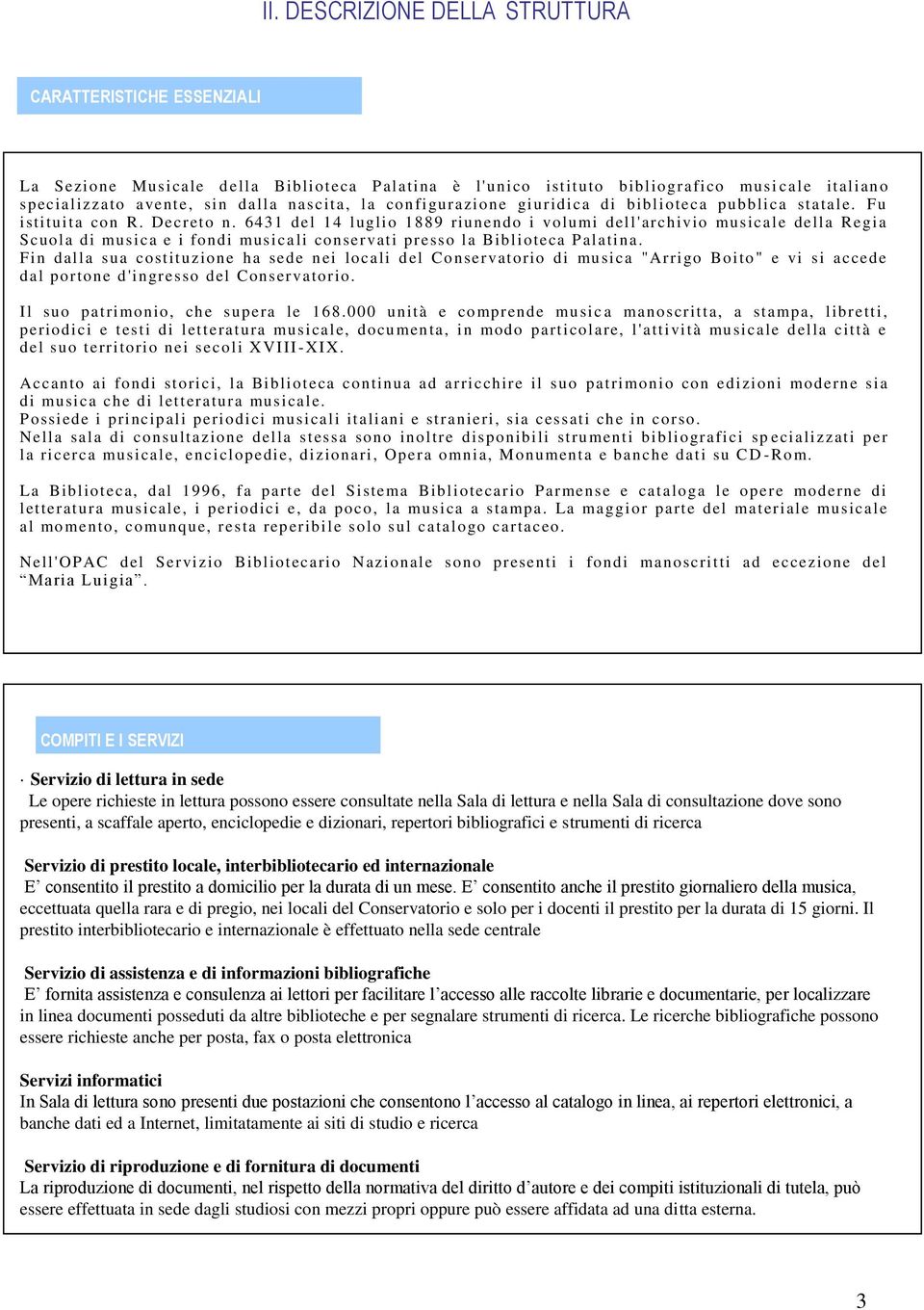 6431 del 14 luglio 1889 riunendo i volu mi dell'archivio musicale della Regia Scuola di musica e i fondi musica li conservati presso la Biblioteca Palatin a.