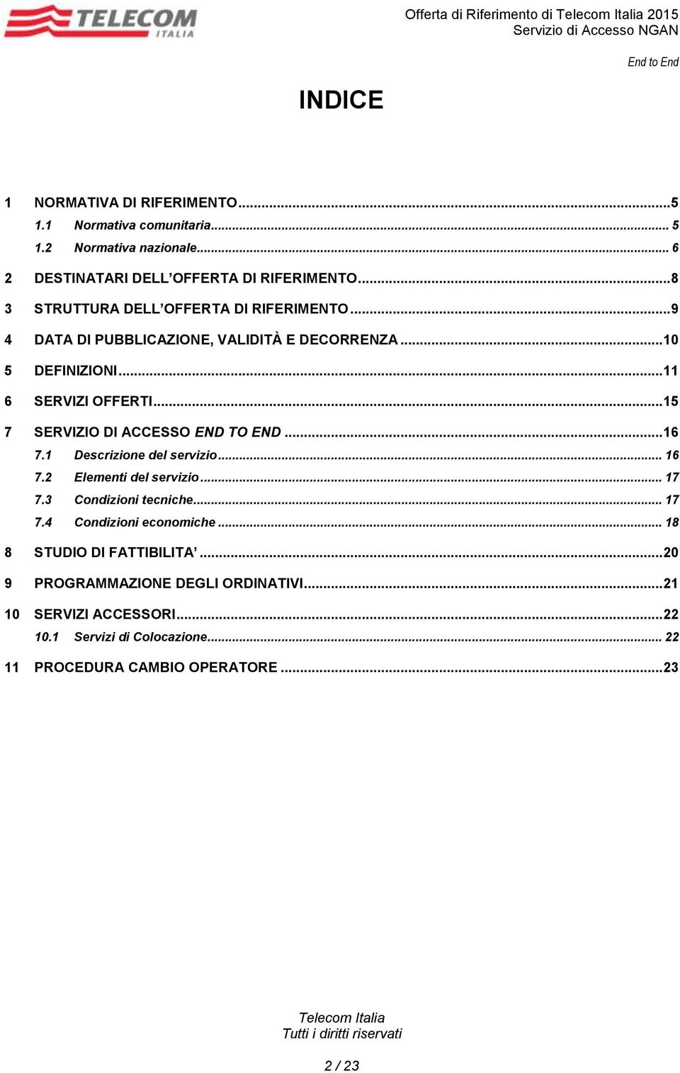 .. 15 7 SERVIZIO DI ACCESSO END TO END... 16 7.1 Descrizione del servizio... 16 7.2 Elementi del servizio... 17 7.3 Condizioni tecniche... 17 7.4 Condizioni economiche.