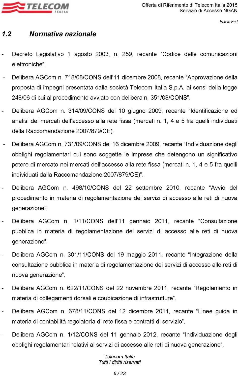 351/08/CONS. - Delibera AGCom n. 314/09/CONS del 10 giugno 2009, recante Identificazione ed analisi dei mercati dell accesso alla rete fissa (mercati n.