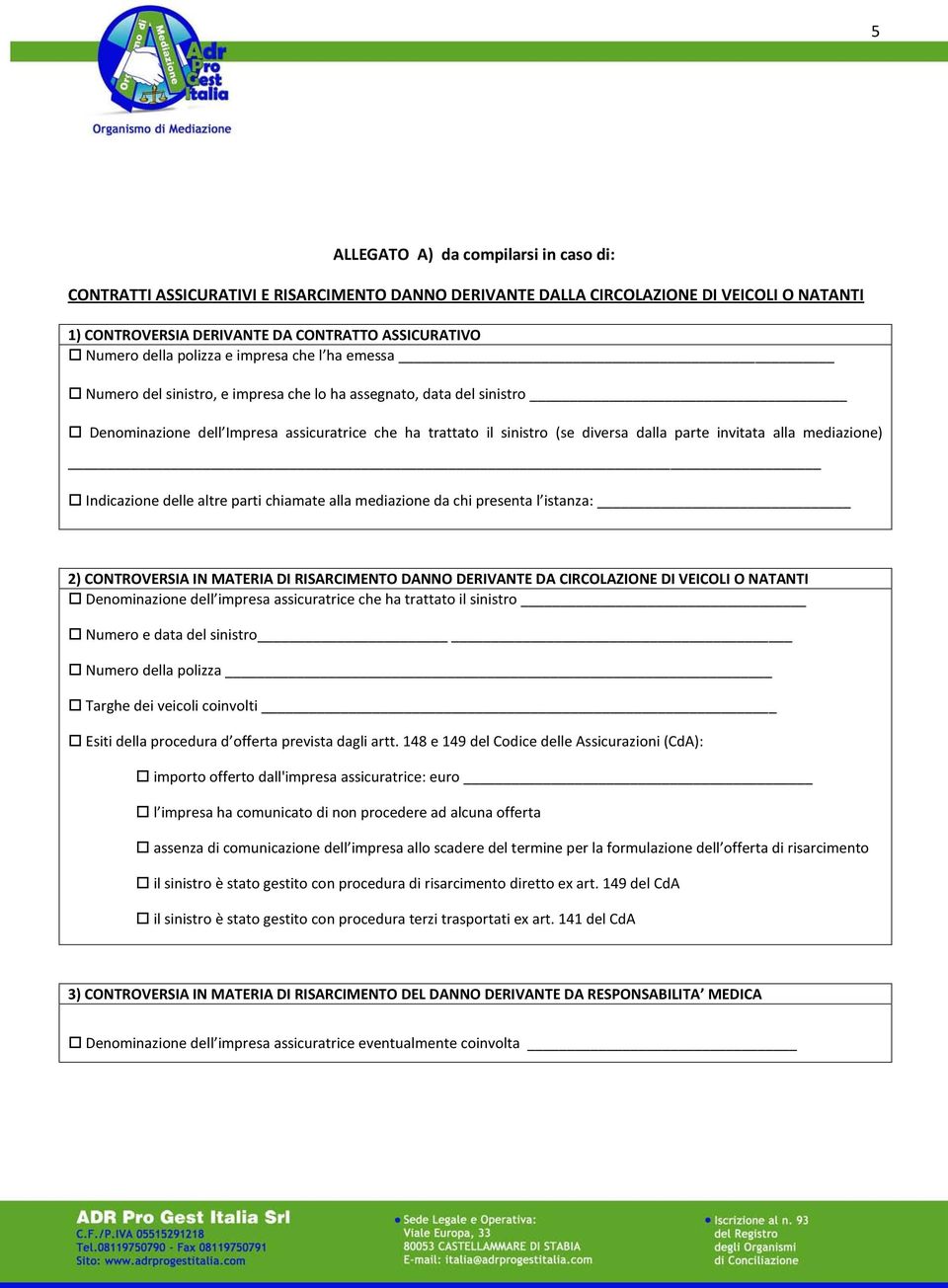 invitata alla mediazione) Indicazione delle altre parti chiamate alla mediazione da chi presenta l istanza: 2) CONTROVERSIA IN MATERIA DI RISARCIMENTO DANNO DERIVANTE DA CIRCOLAZIONE DI VEICOLI O