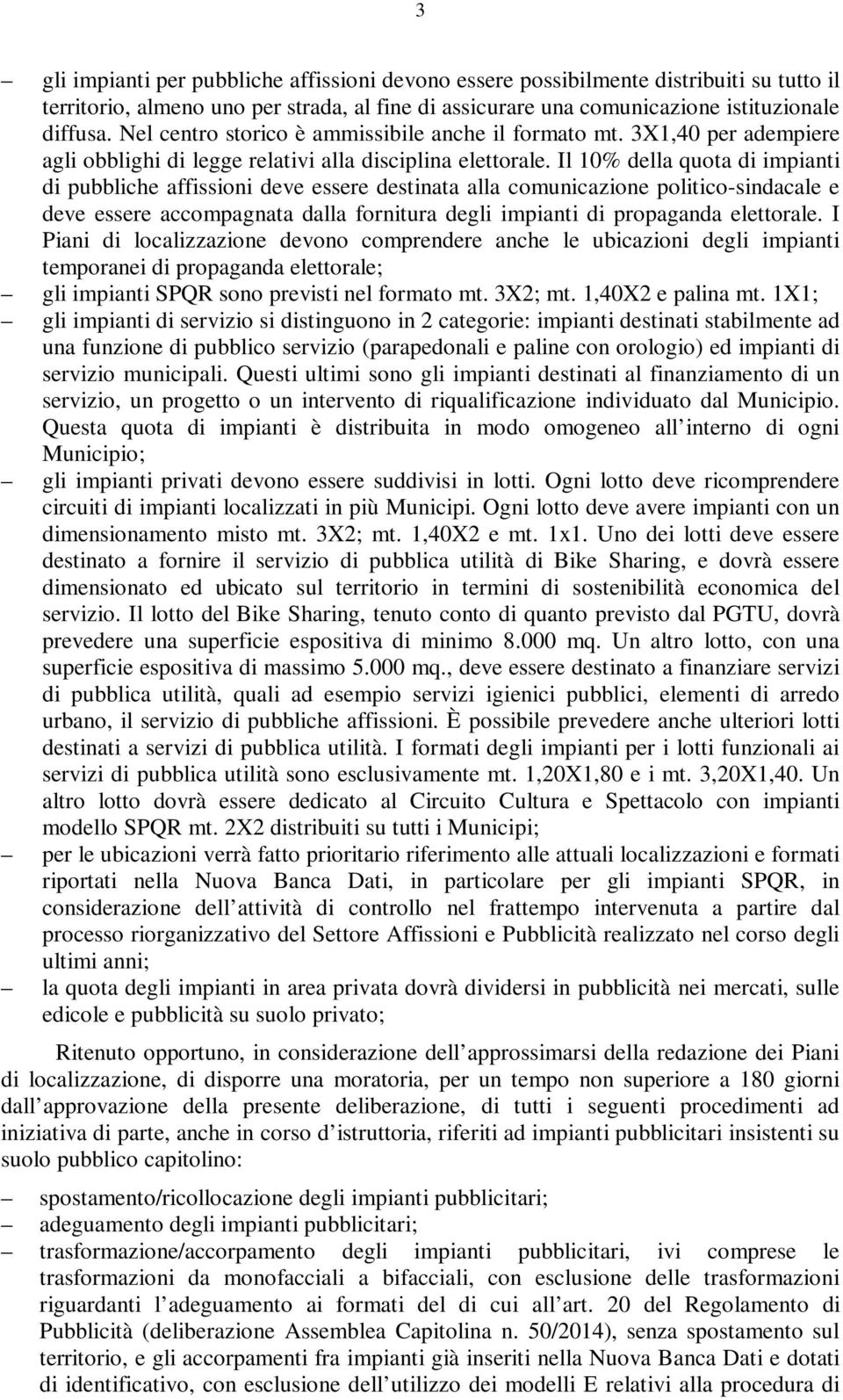 Il 10% della quota di impianti di pubbliche affissioni deve essere destinata alla comunicazione politico-sindacale e deve essere accompagnata dalla fornitura degli impianti di propaganda elettorale.