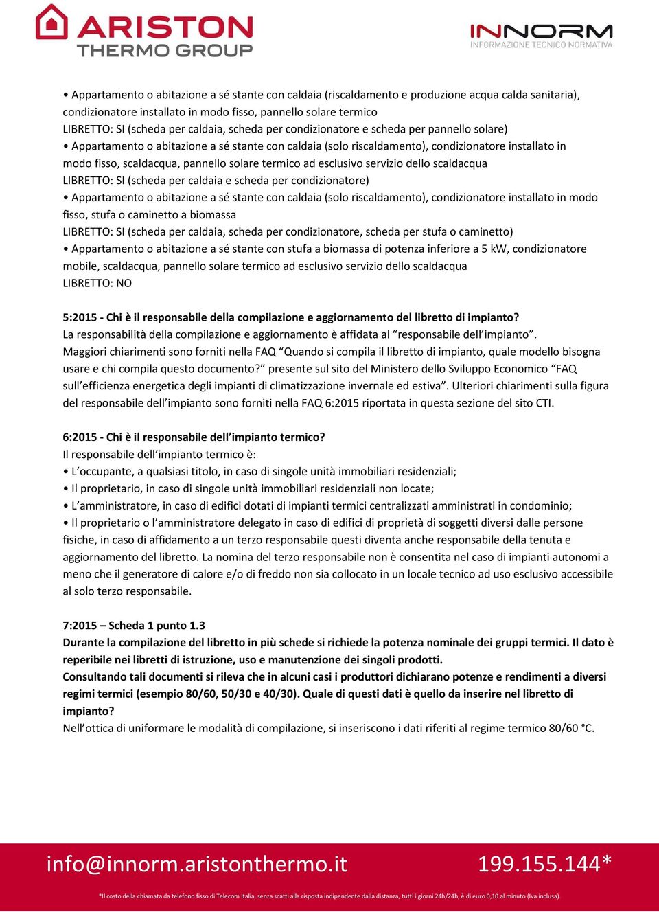 solare termico ad esclusivo servizio dello scaldacqua LIBRETTO: SI (scheda per caldaia e scheda per condizionatore) Appartamento o abitazione a sé stante con caldaia (solo riscaldamento),