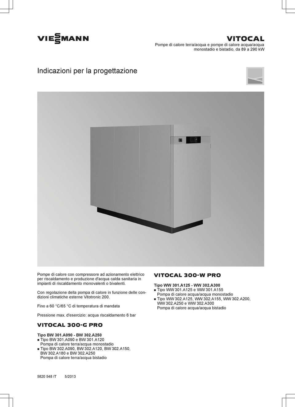 Con regolazione della pompa di calore in funzione delle condizioni climatiche esterne Vitotronic 200. ino a 60 C/65 C di temperatura di mandata Pressione max.