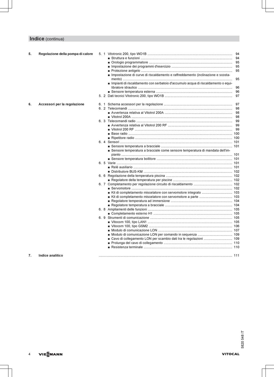 .. 95 Impianti di riscaldamento con serbatoio d'accumulo acqua di riscaldamento o equilibratore idraulico... 96 Sensore temperatura esterna... 96 5. 2 ati tecnici Vitotronic 200, tipo WO1B... 97 6.