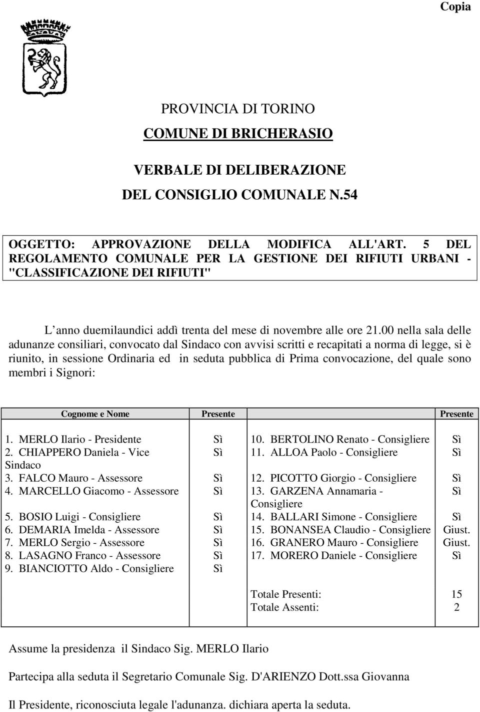 00 nella sala delle adunanze consiliari, convocato dal Sindaco con avvisi scritti e recapitati a norma di legge, si è riunito, in sessione Ordinaria ed in seduta pubblica di Prima convocazione, del