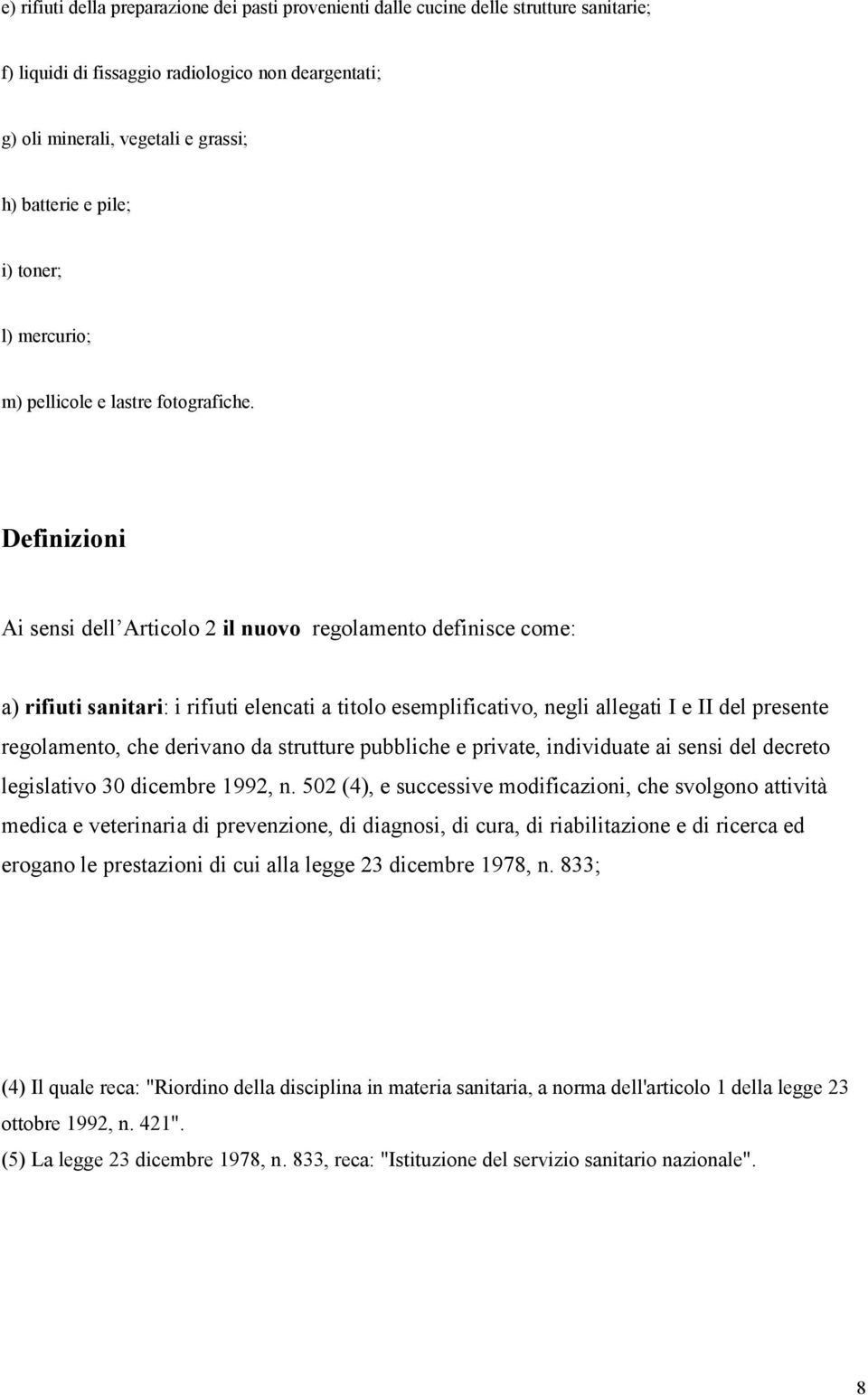 Definizioni Ai sensi dell Articolo 2 il nuovo regolamento definisce come: a) rifiuti sanitari: i rifiuti elencati a titolo esemplificativo, negli allegati I e II del presente regolamento, che