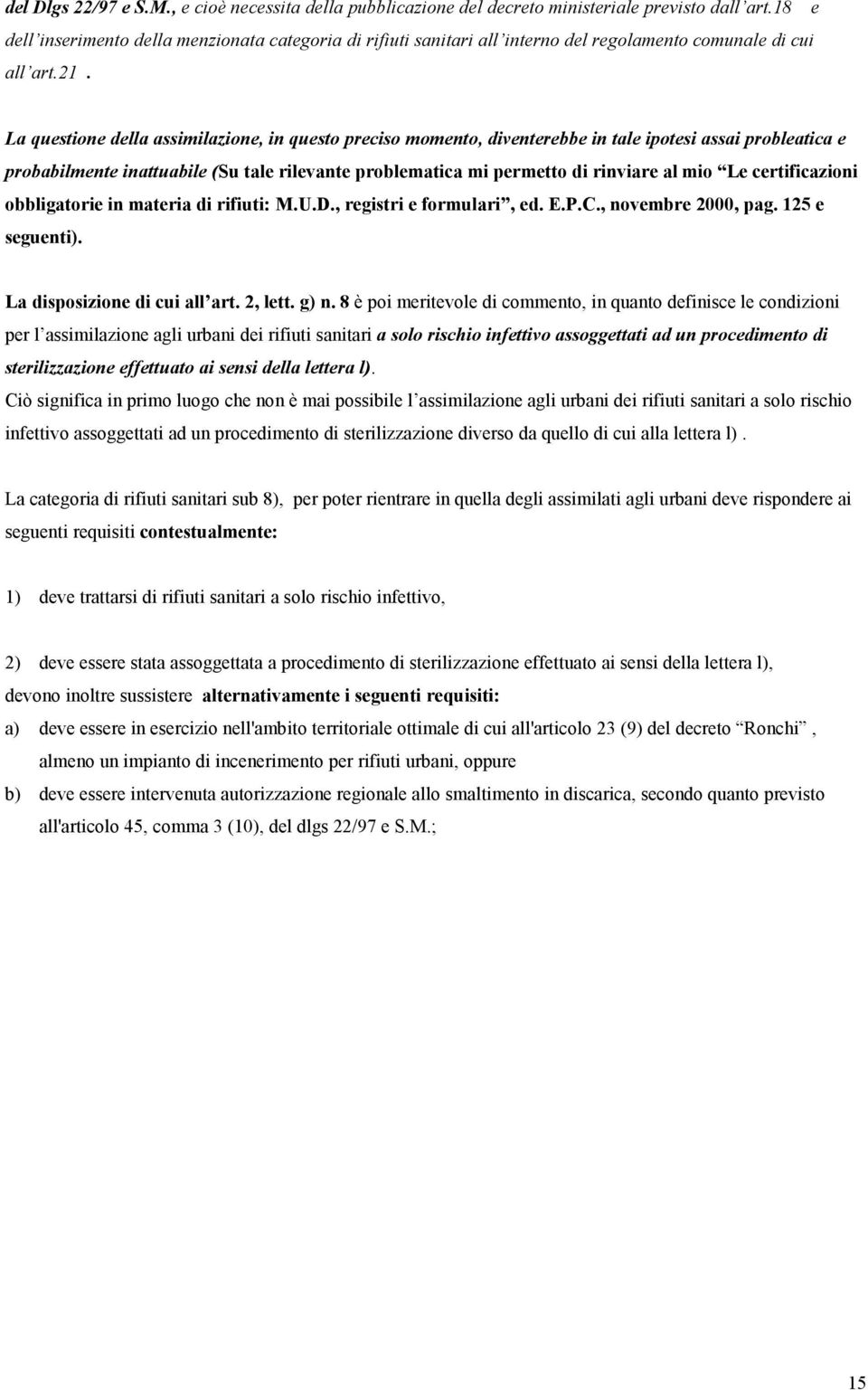 La questione della assimilazione, in questo preciso momento, diventerebbe in tale ipotesi assai probleatica e probabilmente inattuabile (Su tale rilevante problematica mi permetto di rinviare al mio