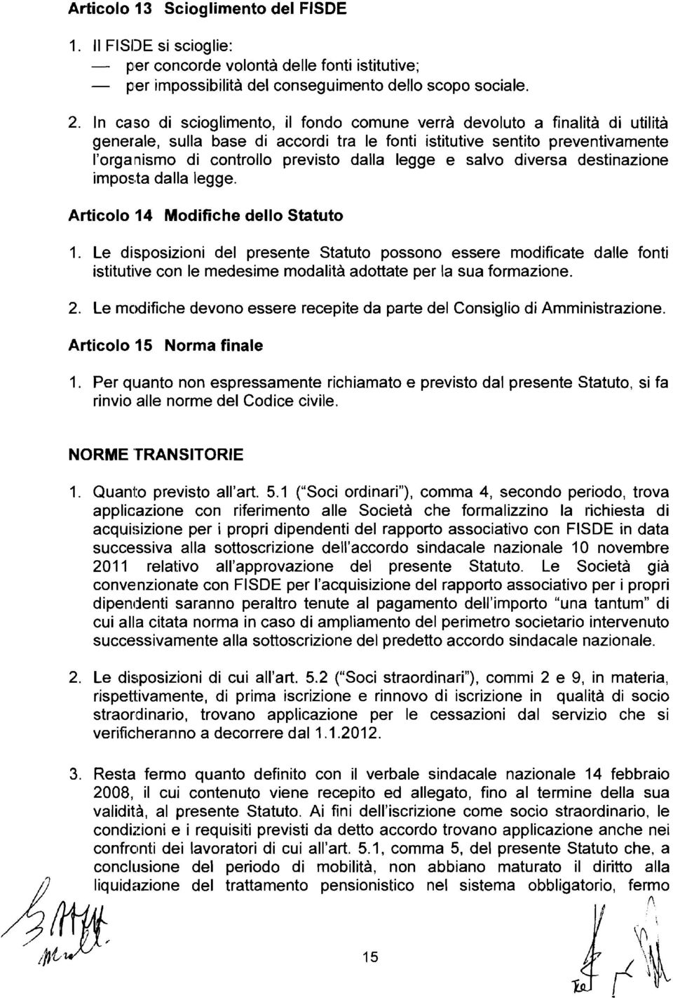 legge e salvo diversa destinazione impos,ta dalla legge. Articolo 14 Modifiche dello Statuto 1.