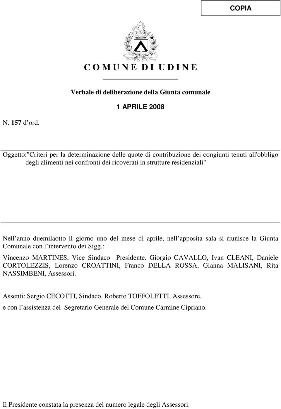 giorno uno del mese di aprile, nell apposita sala si riunisce la Giunta Comunale con l intervento dei Sigg.: Vincenzo MARTINES, Vice Sindaco Presidente.