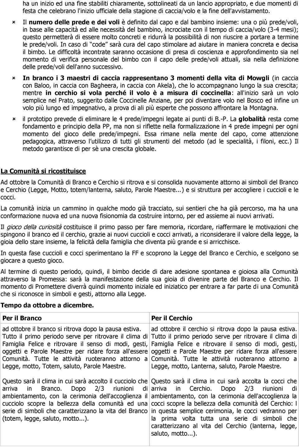 Il numero delle prede e dei voli è definito dal capo e dal bambino insieme: una o più prede/voli, in base alle capacità ed alle necessità del bambino, incrociate con il tempo di caccia/volo (3-4