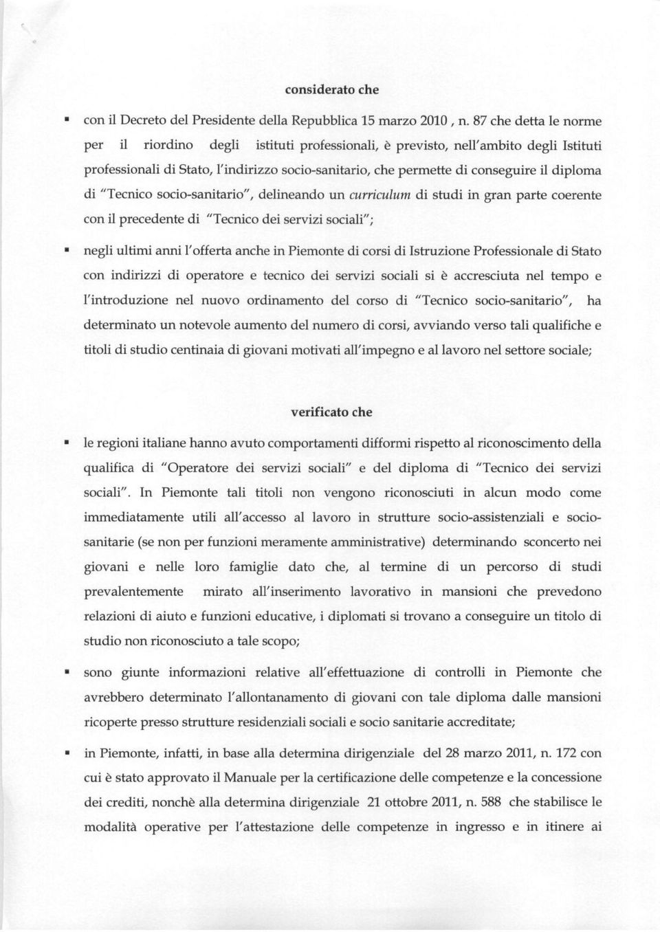 di "Tecnico socio-sanitario", delineando un curriculum di studi in gran parte coerente con il precedente di "Tecnico dei servizi sociali"; negli ultimi anni l'offerta anche in Piemonte di corsi di