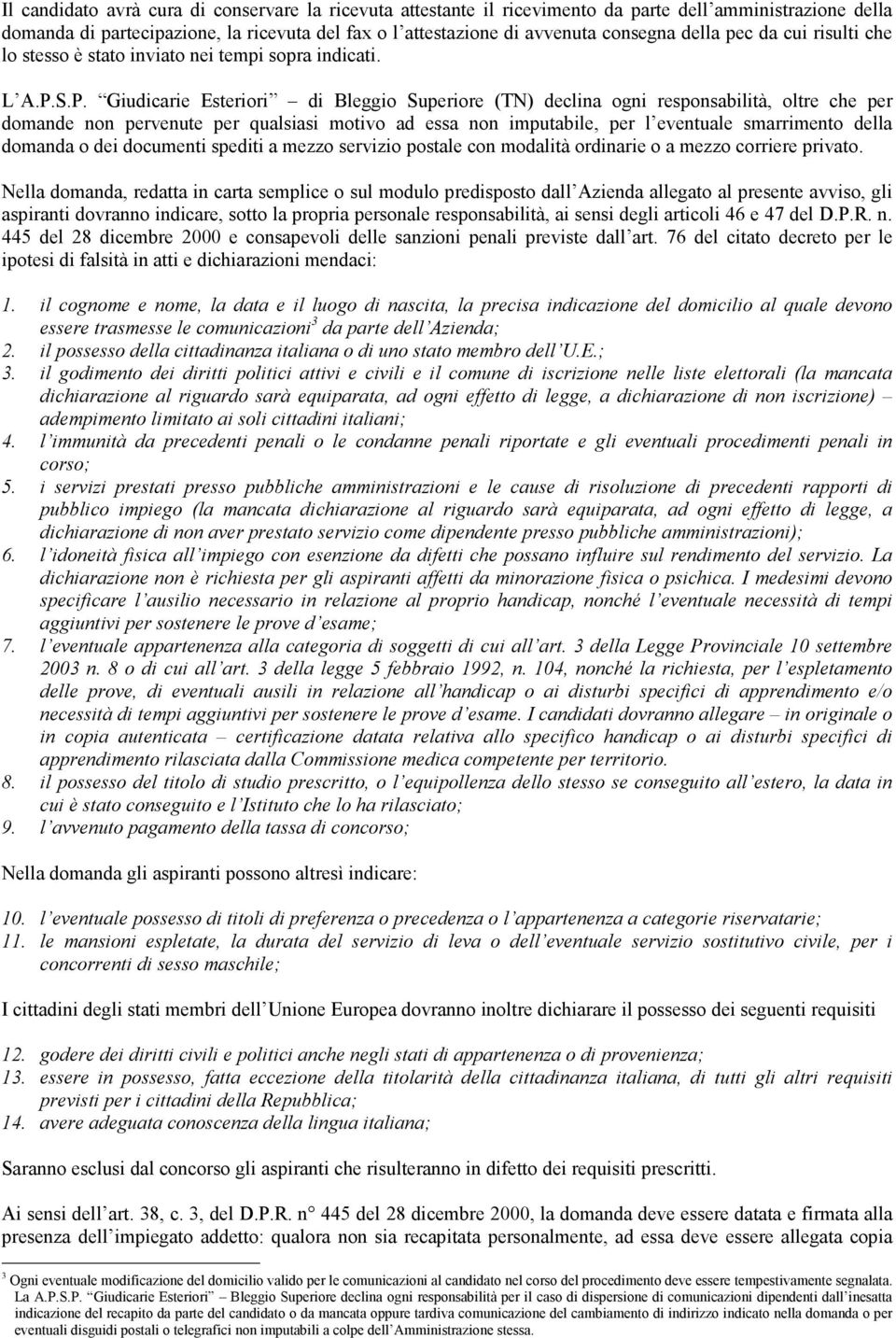 S.P. Giudicarie Esteriori di Bleggio Superiore (TN) declina ogni responsabilità, oltre che per domande non pervenute per qualsiasi motivo ad essa non imputabile, per l eventuale smarrimento della