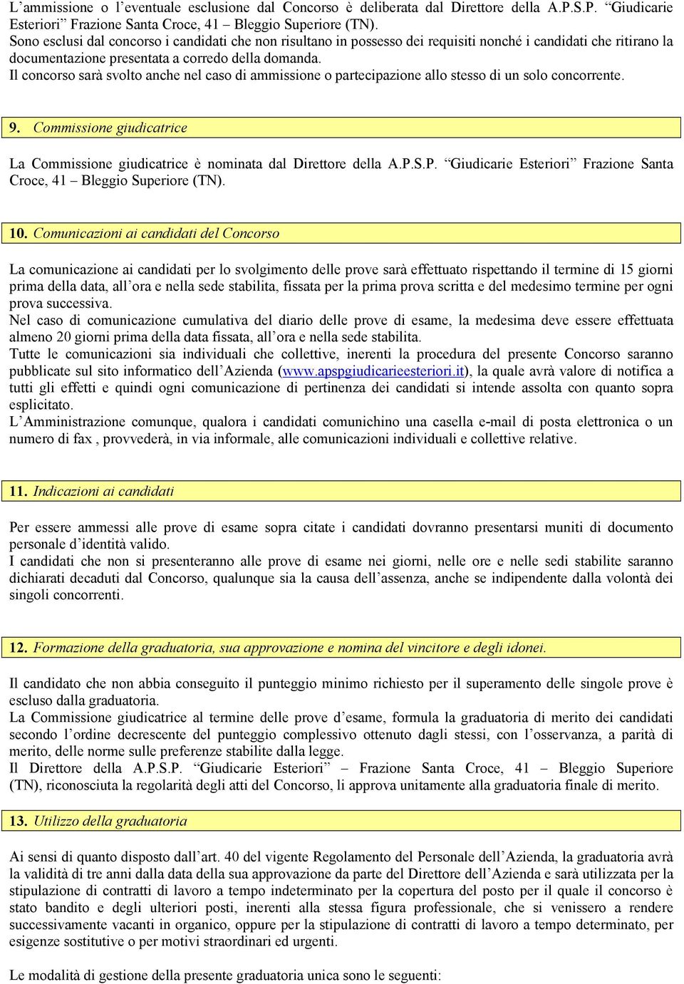 Il concorso sarà svolto anche nel caso di ammissione o partecipazione allo stesso di un solo concorrente. 9. Commissione giudicatrice La Commissione giudicatrice è nominata dal Direttore della A.P.S.