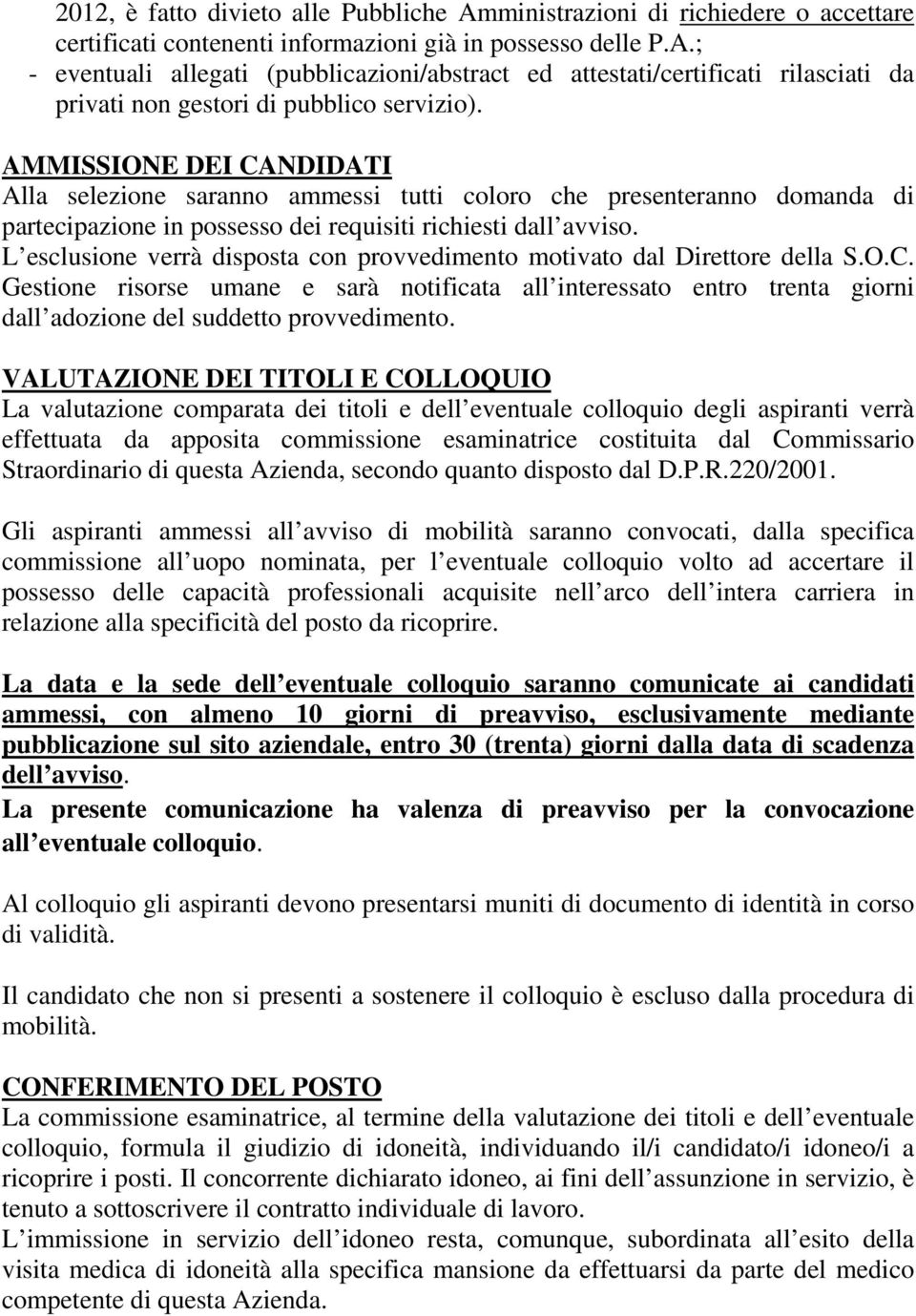 L esclusione verrà disposta con provvedimento motivato dal Direttore della S.O.C. Gestione risorse umane e sarà notificata all interessato entro trenta giorni dall adozione del suddetto provvedimento.