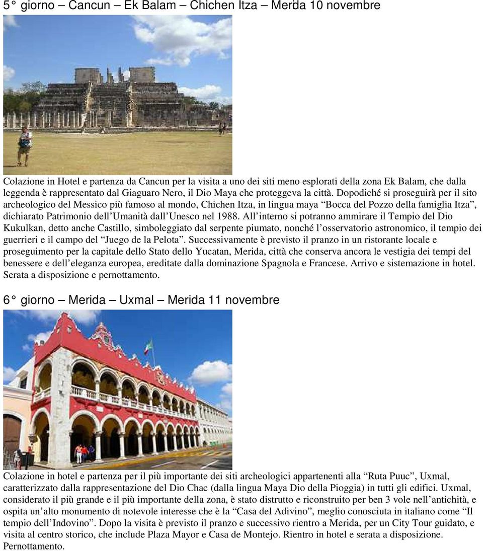 Dopodiché si proseguirà per il sito archeologico del Messico più famoso al mondo, Chichen Itza, in lingua maya Bocca del Pozzo della famiglia Itza, dichiarato Patrimonio dell Umanità dall Unesco nel