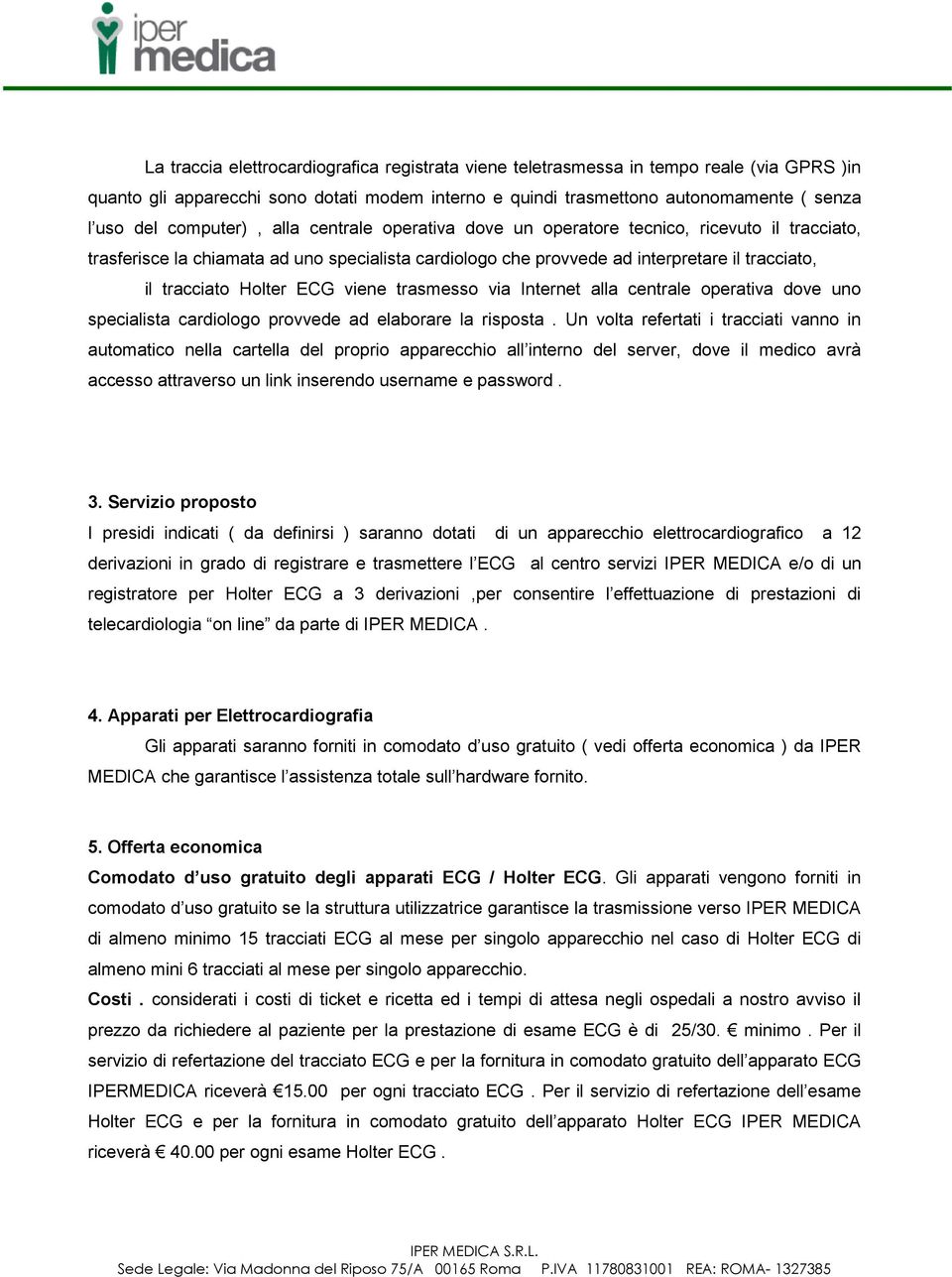 Holter ECG viene trasmesso via Internet alla centrale operativa dove uno specialista cardiologo provvede ad elaborare la risposta.