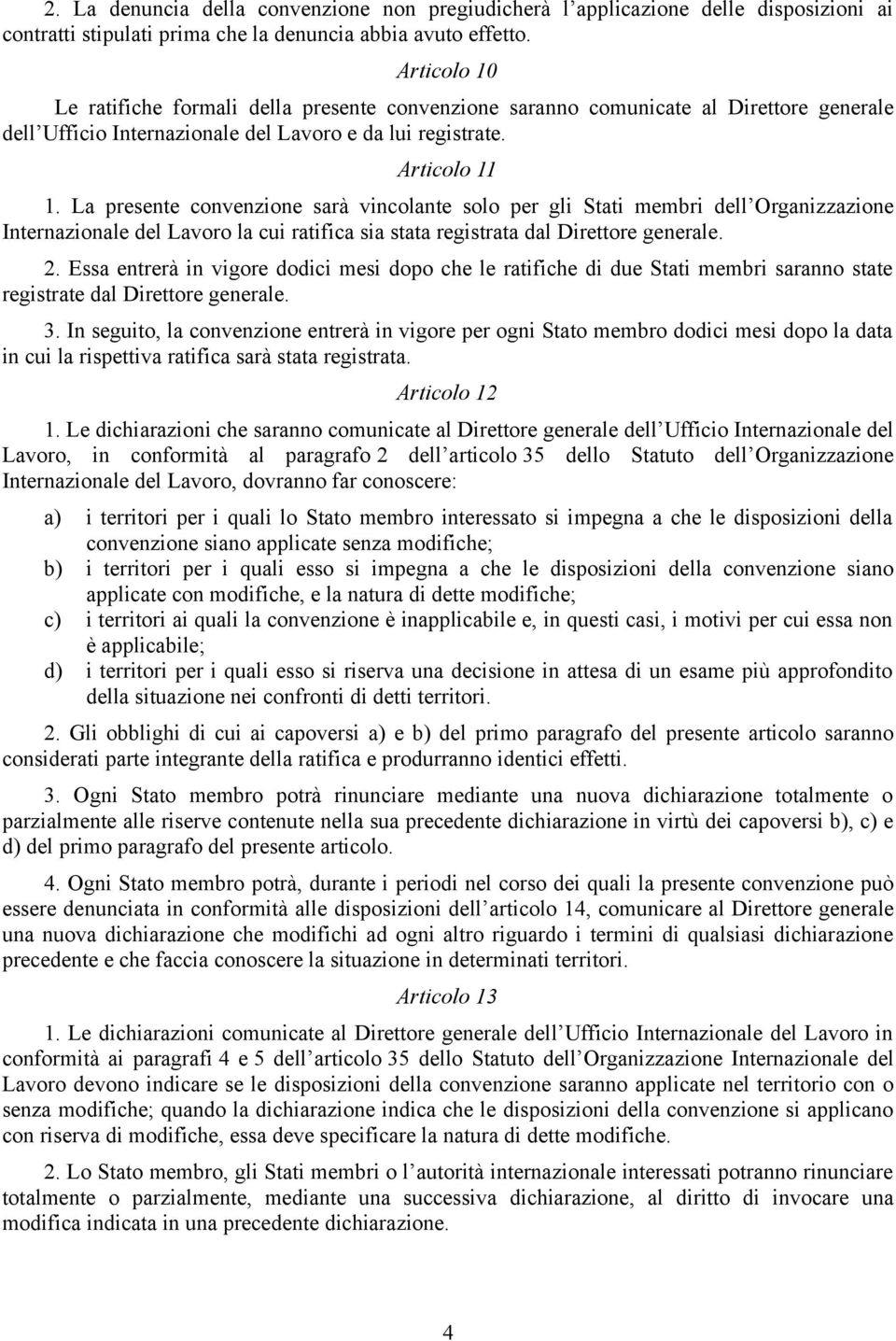 La presente convenzione sarà vincolante solo per gli Stati membri dell Organizzazione Internazionale del Lavoro la cui ratifica sia stata registrata dal Direttore generale. 2.