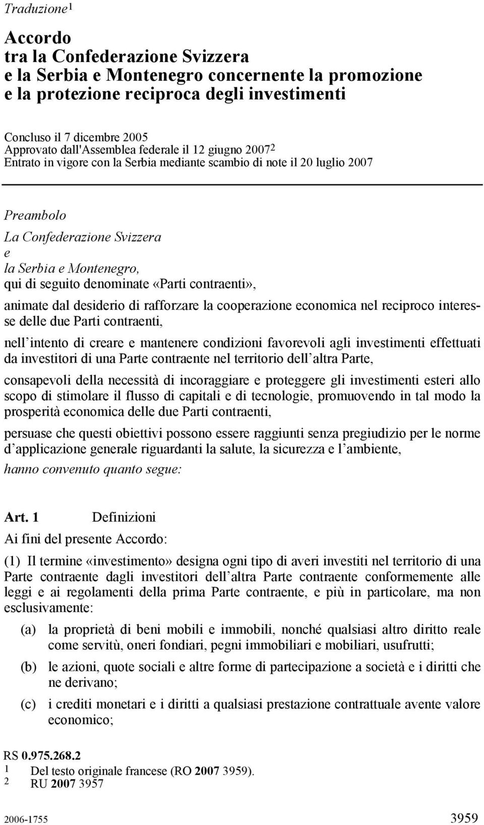 denominate «Parti contraenti», animate dal desiderio di rafforzare la cooperazione economica nel reciproco interesse delle due Parti contraenti, nell intento di creare e mantenere condizioni