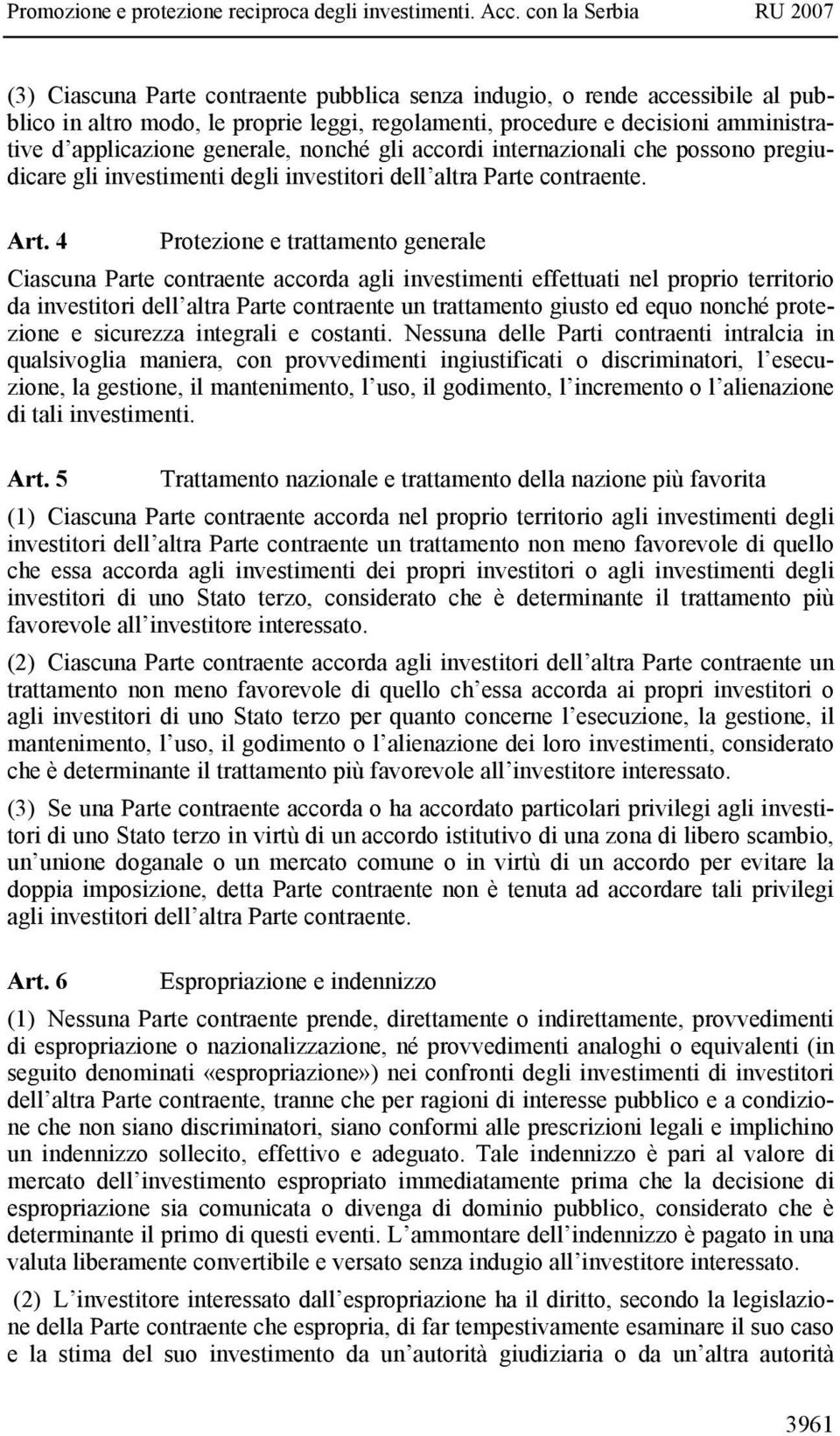 4 Protezione e trattamento generale Ciascuna Parte contraente accorda agli investimenti effettuati nel proprio territorio da investitori dell altra Parte contraente un trattamento giusto ed equo