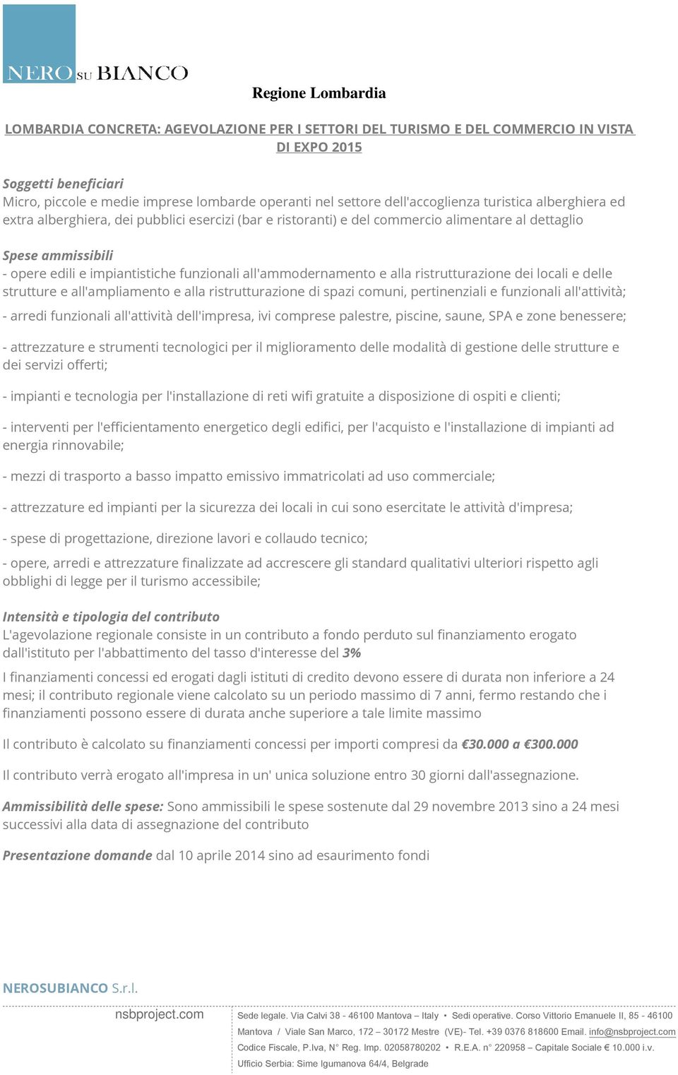 all'ammodernamento e alla ristrutturazione dei locali e delle strutture e all'ampliamento e alla ristrutturazione di spazi comuni, pertinenziali e funzionali all'attività; - arredi funzionali