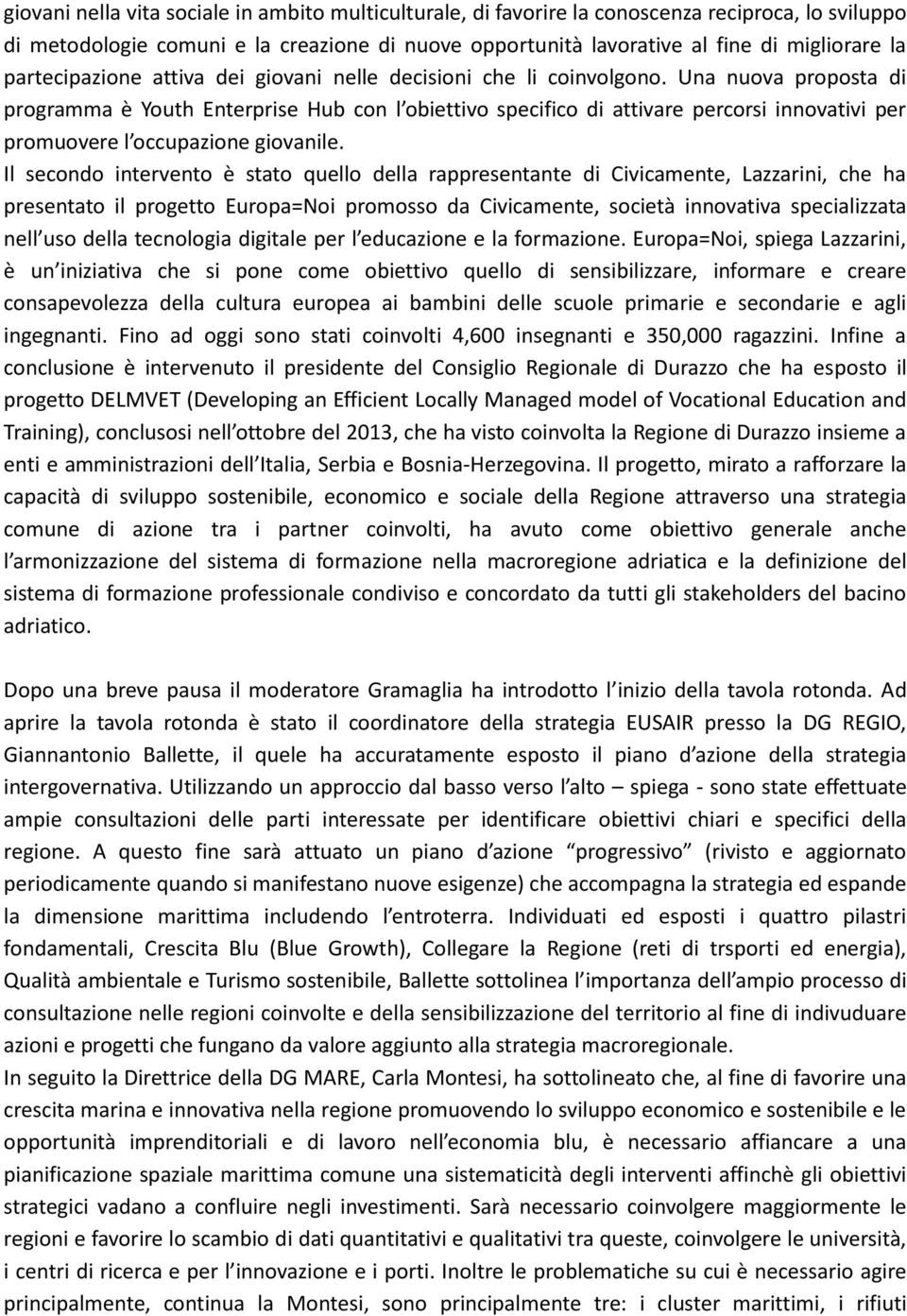 Una nuova proposta di programma è Youth Enterprise Hub con l obiettivo specifico di attivare percorsi innovativi per promuovere l occupazione giovanile.