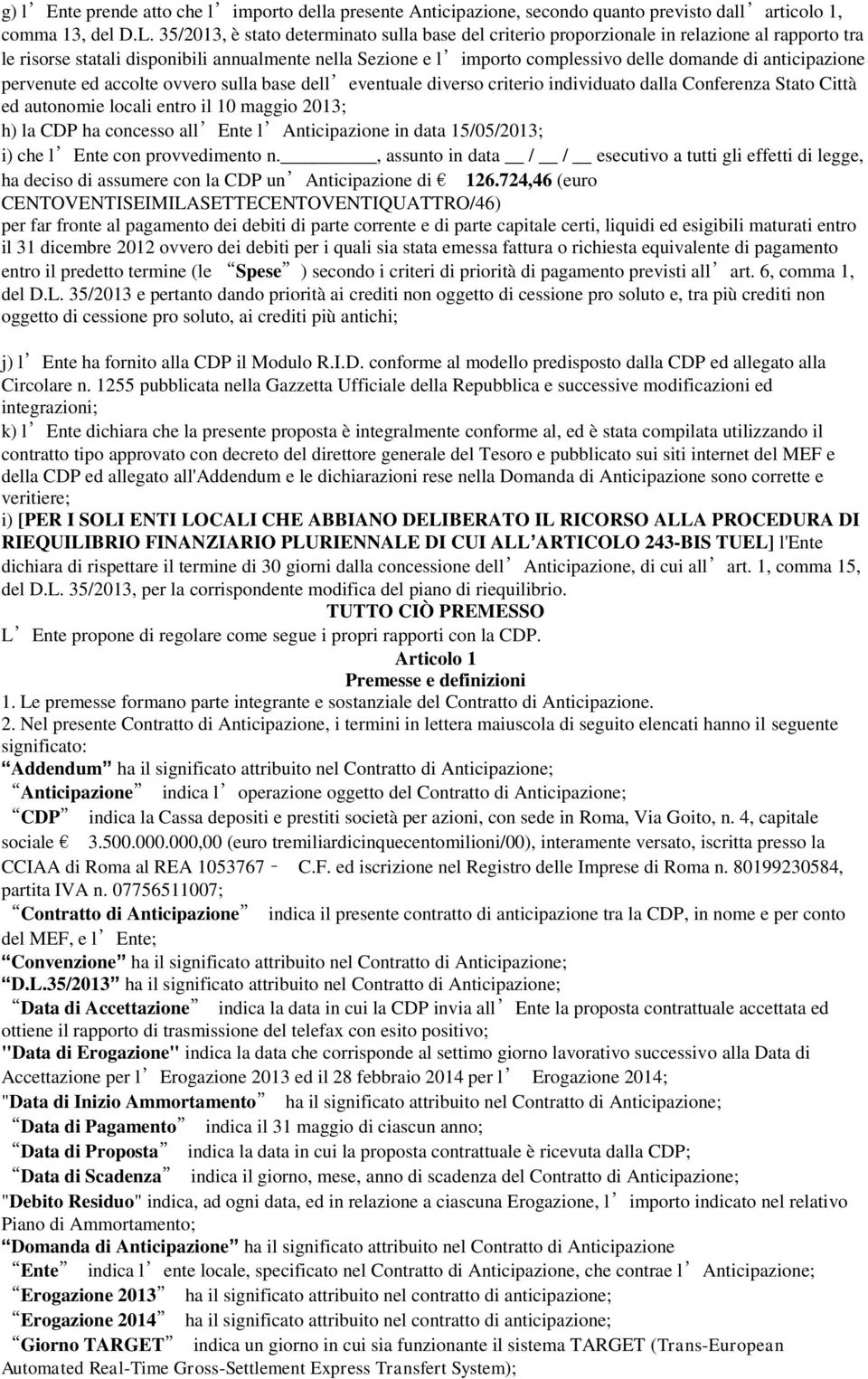 anticipazione pervenute ed accolte ovvero sulla base dell eventuale diverso criterio individuato dalla Conferenza Stato Città ed autonomie locali entro il 10 maggio 2013; h) la CDP ha concesso all