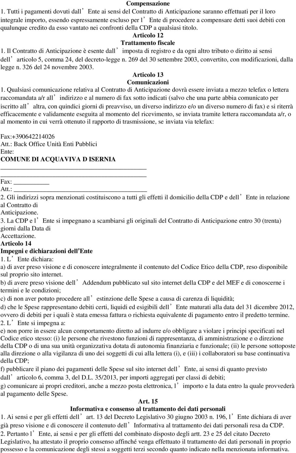 suoi debiti con qualunque credito da esso vantato nei confronti della CDP a qualsiasi titolo. Articolo 12 Trattamento fiscale 1.