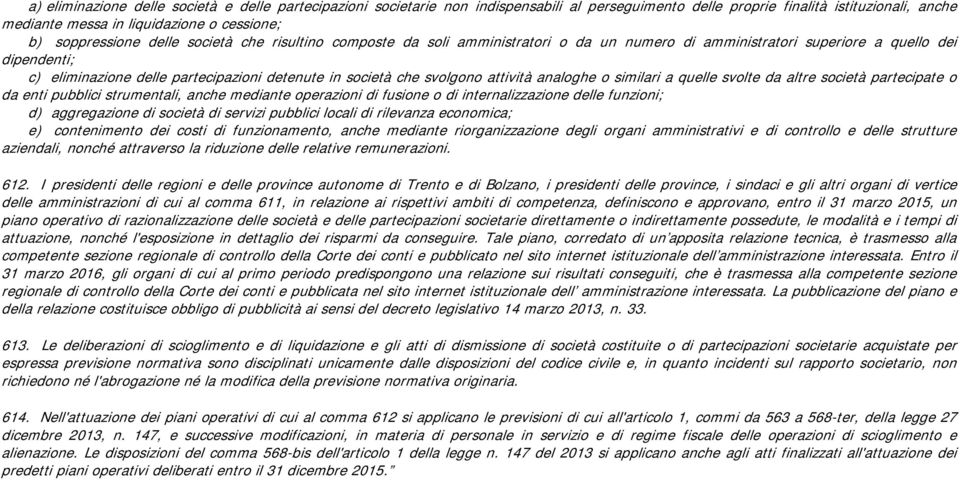 che svolgono attività analoghe o similari a quelle svolte da altre società partecipate o da enti pubblici strumentali, anche mediante operazioni di fusione o di internalizzazione delle funzioni; d)